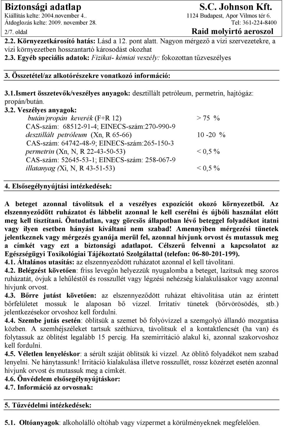 Ismert összetevők/veszélyes anyagok: desztillált petróleum, permetrin, hajtógáz: propán/bután. 3.2.