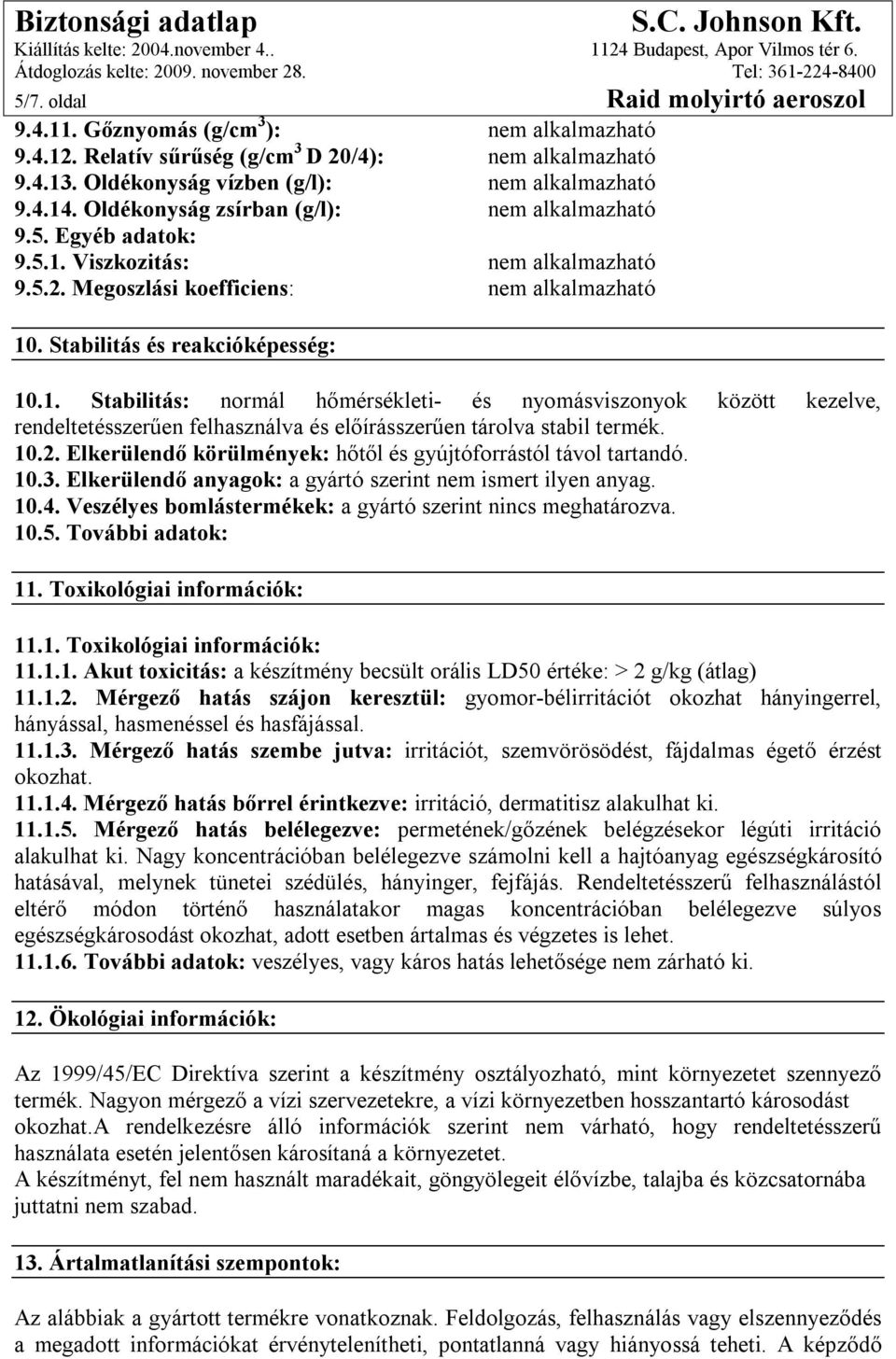 Viszkozitás: nem alkalmazható 9.5.2. Megoszlási koefficiens: nem alkalmazható 10