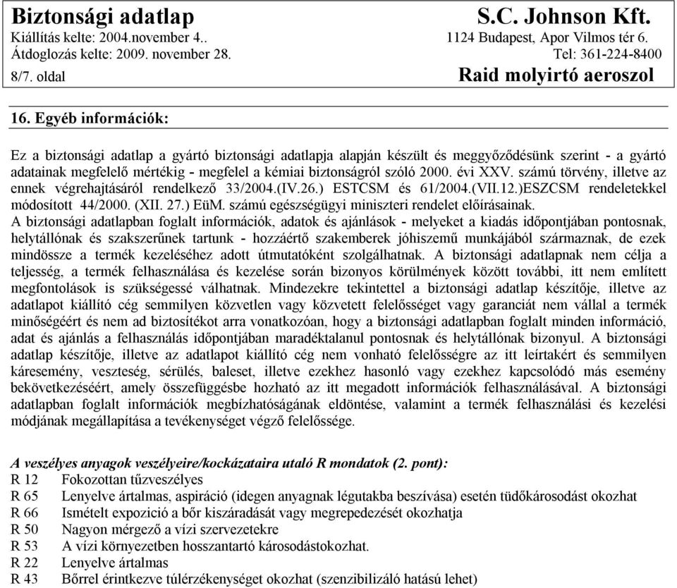 évi XXV. számú törvény, illetve az ennek végrehajtásáról rendelkező 33/2004.(IV.26.) ESTCSM és 61/2004.(VII.12.)ESZCSM rendeletekkel módosított 44/2000. (XII. 27.) EüM.