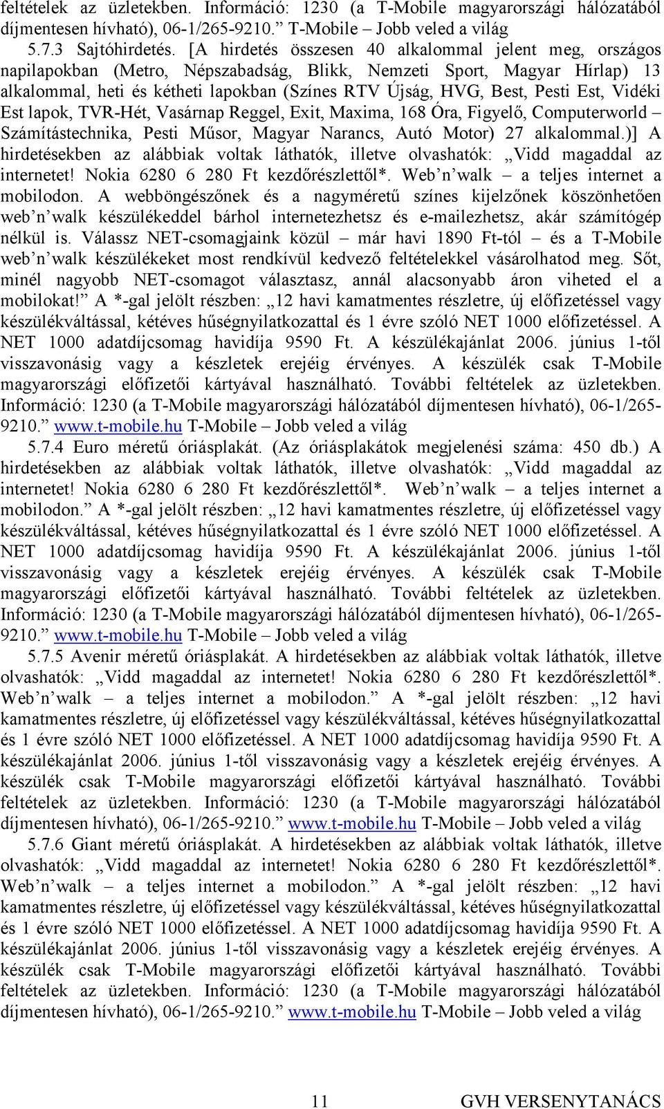 Pesti Est, Vidéki Est lapok, TVR-Hét, Vasárnap Reggel, Exit, Maxima, 168 Óra, Figyelı, Computerworld Számítástechnika, Pesti Mősor, Magyar Narancs, Autó Motor) 27 alkalommal.