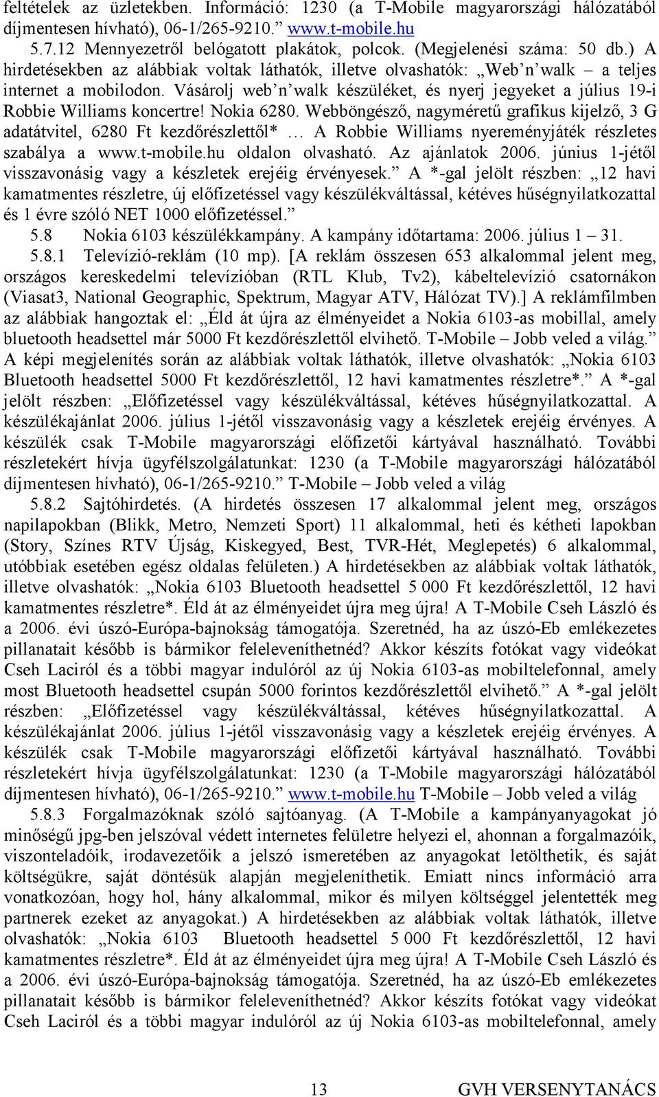 Vásárolj web n walk készüléket, és nyerj jegyeket a július 19-i Robbie Williams koncertre! Nokia 6280.