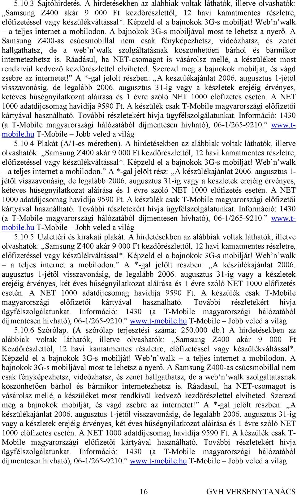 A Samsung Z400-as csúcsmobillal nem csak fényképezhetsz, videózhatsz, és zenét hallgathatsz, de a web n walk szolgáltatásnak köszönhetıen bárhol és bármikor internetezhetsz is.