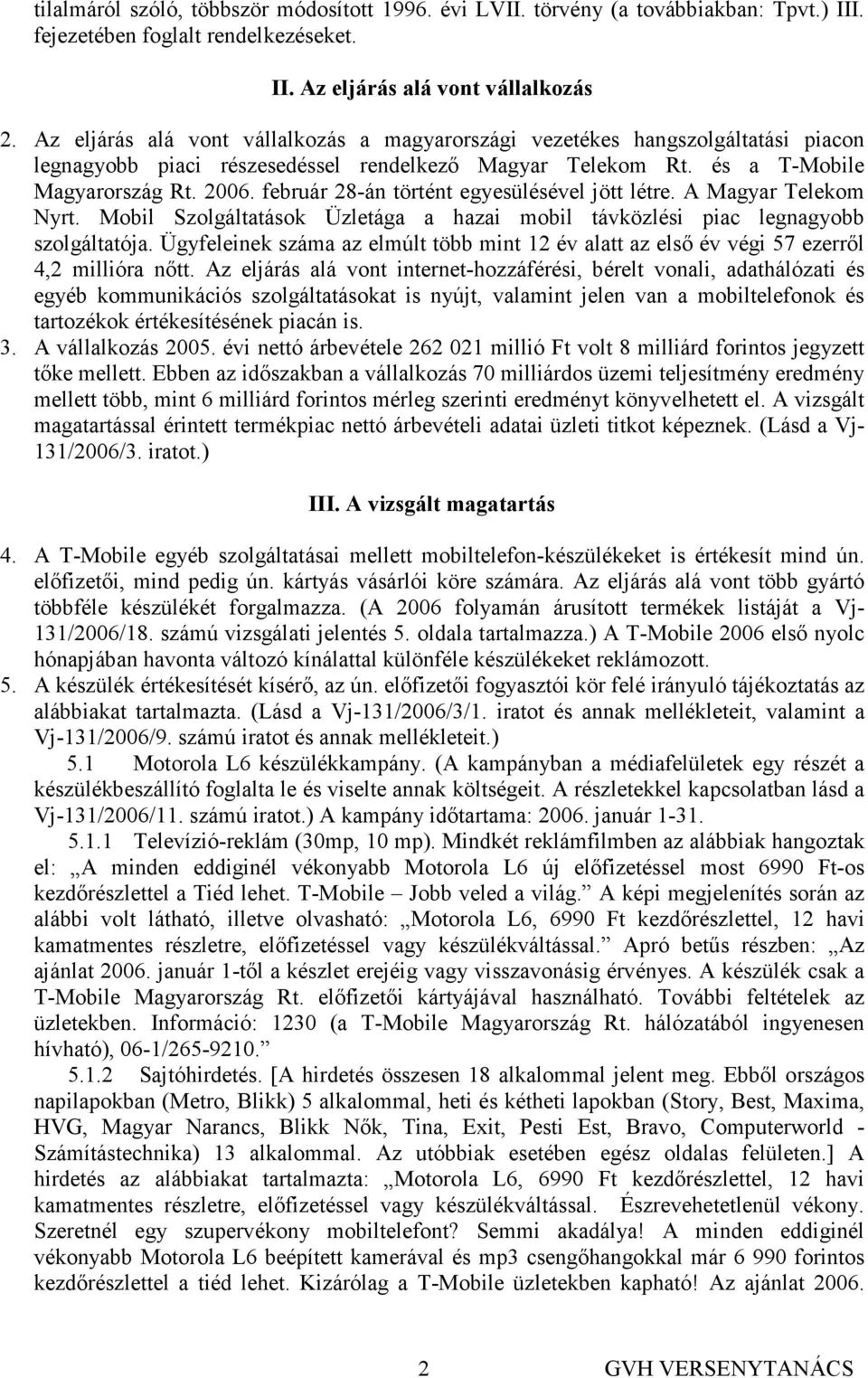 február 28-án történt egyesülésével jött létre. A Magyar Telekom Nyrt. Mobil Szolgáltatások Üzletága a hazai mobil távközlési piac legnagyobb szolgáltatója.