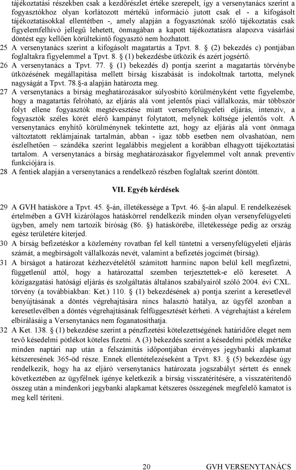 nem hozhatott. 25 A versenytanács szerint a kifogásolt magatartás a Tpvt. 8. (2) bekezdés c) pontjában foglaltakra figyelemmel a Tpvt. 8. (1) bekezdésbe ütközik és azért jogsértı.