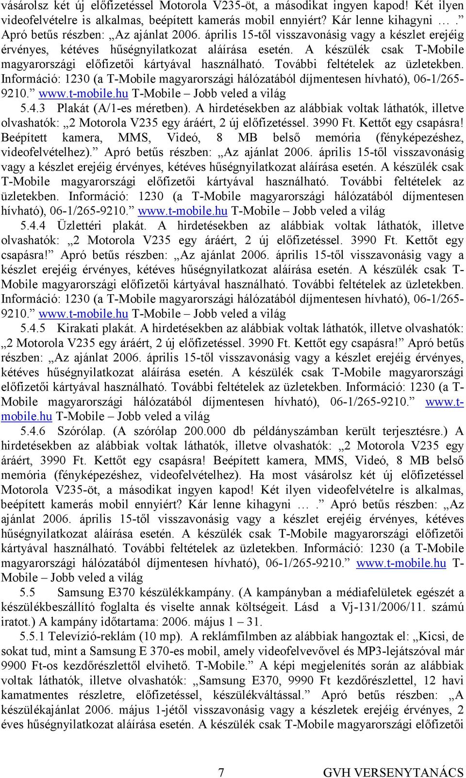 A hirdetésekben az alábbiak voltak láthatók, illetve olvashatók: 2 Motorola V235 egy áráért, 2 új elıfizetéssel. 3990 Ft. Kettıt egy csapásra!