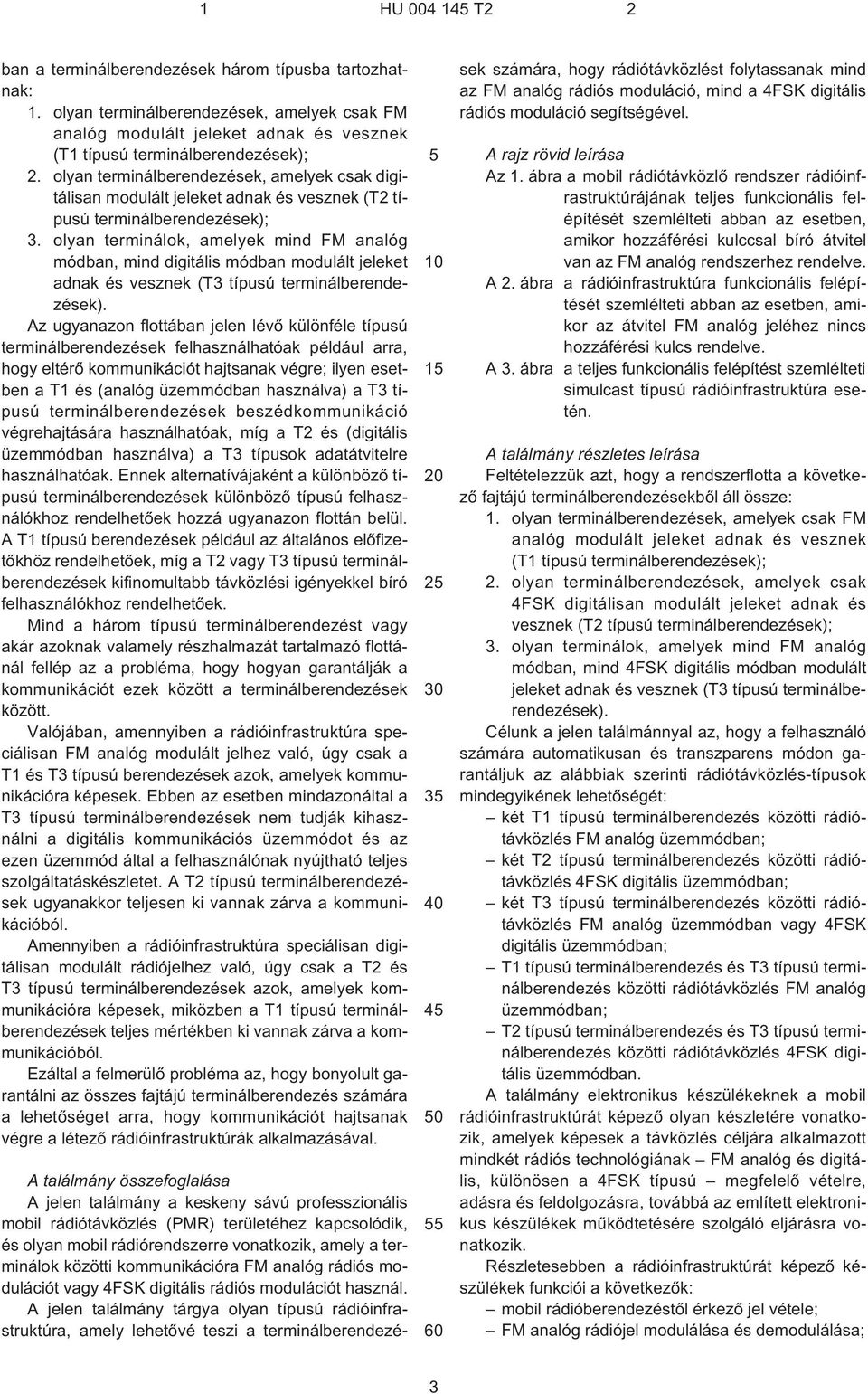 olyan terminálok, amelyek mind FM analóg módban, mind digitális módban modulált jeleket adnak és vesznek (T3 típusú terminálberendezések).