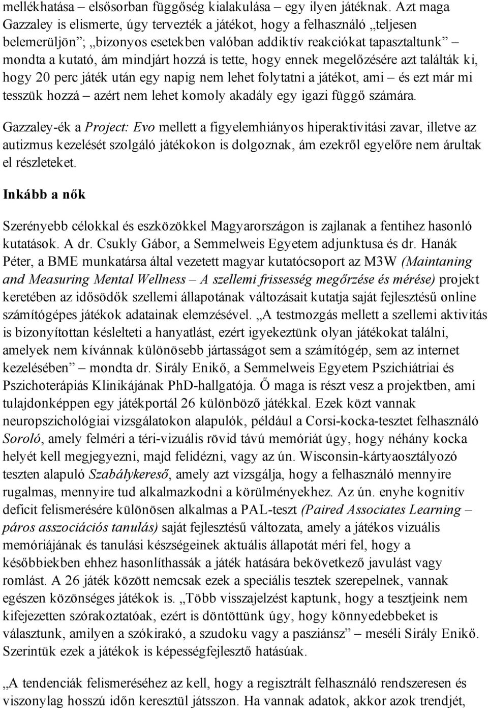 tette, hogy ennek megelőzésére azt találták ki, hogy 20 perc játék után egy napig nem lehet folytatni a játékot, ami és ezt már mi tesszük hozzá azért nem lehet komoly akadály egy igazi függő számára.