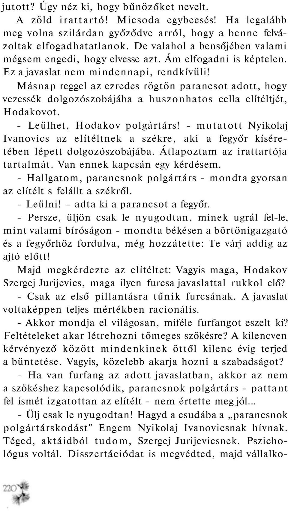 Másnap reggel az ezredes rögtön parancsot adott, hogy vezessék dolgozószobájába a huszonhatos cella elítéltjét, Hodakovot. - Leülhet, Hodakov polgártárs!