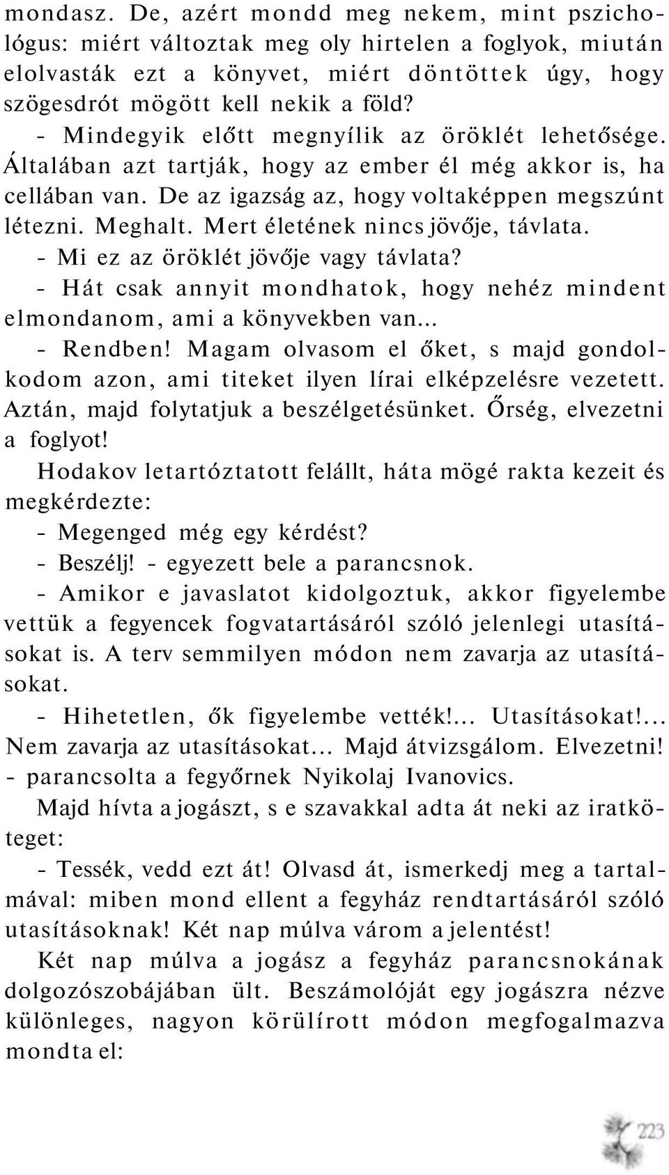 Mert életének nincs jövője, távlata. - Mi ez az öröklét jövője vagy távlata? - Hát csak annyit mondhatok, hogy nehéz mindent elmondanom, ami a könyvekben van... - Rendben!