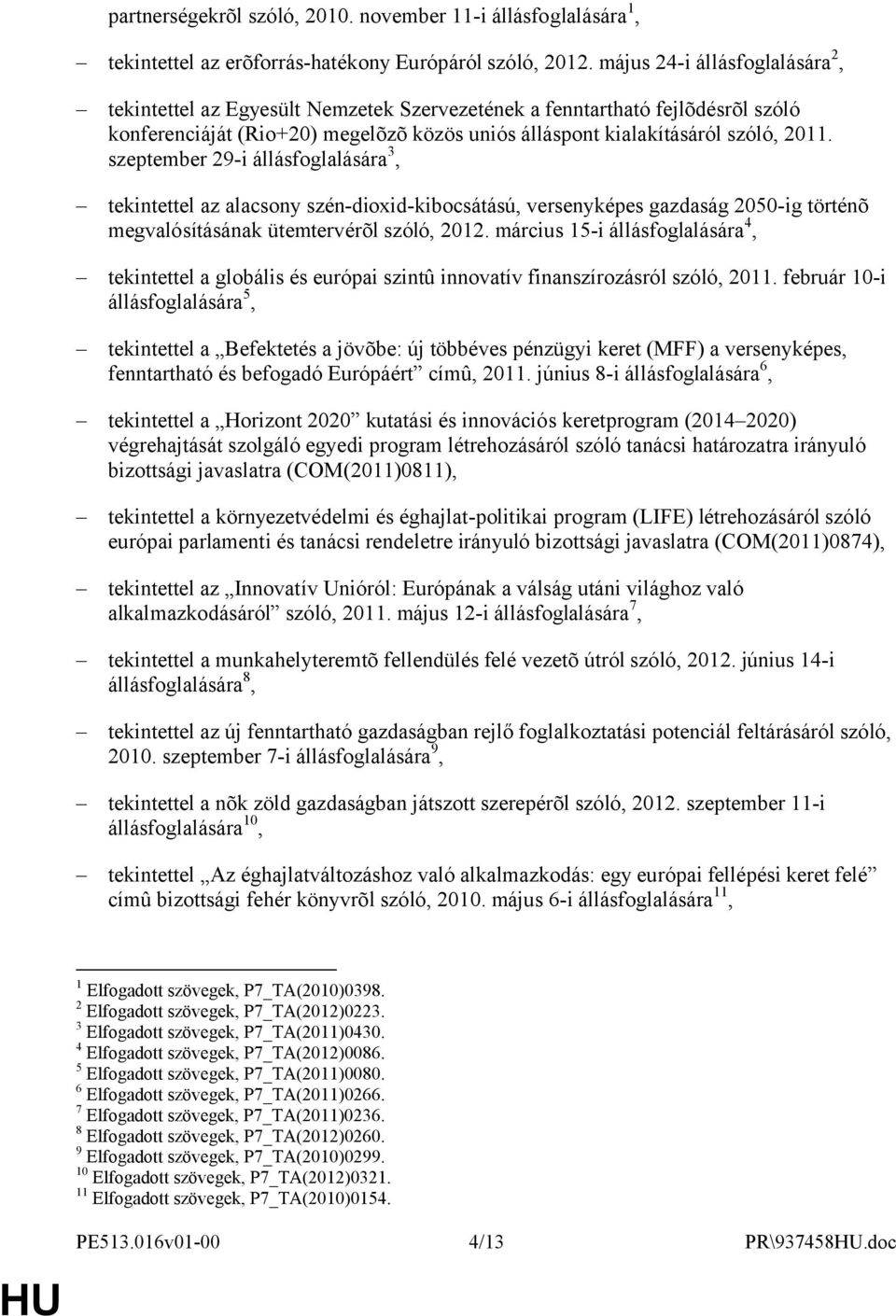 szeptember 29-i állásfoglalására 3, tekintettel az alacsony szén-dioxid-kibocsátású, versenyképes gazdaság 2050-ig történõ megvalósításának ütemtervérõl szóló, 2012.