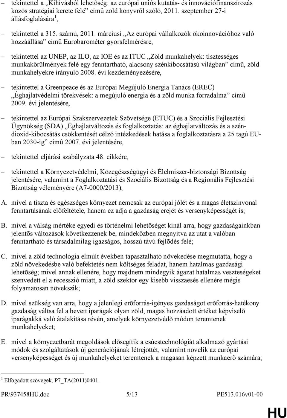 márciusi Az európai vállalkozók ökoinnovációhoz való hozzáállása címû Eurobarométer gyorsfelmérésre, tekintettel az UNEP, az ILO, az IOE és az ITUC Zöld munkahelyek: tisztességes munkakörülmények