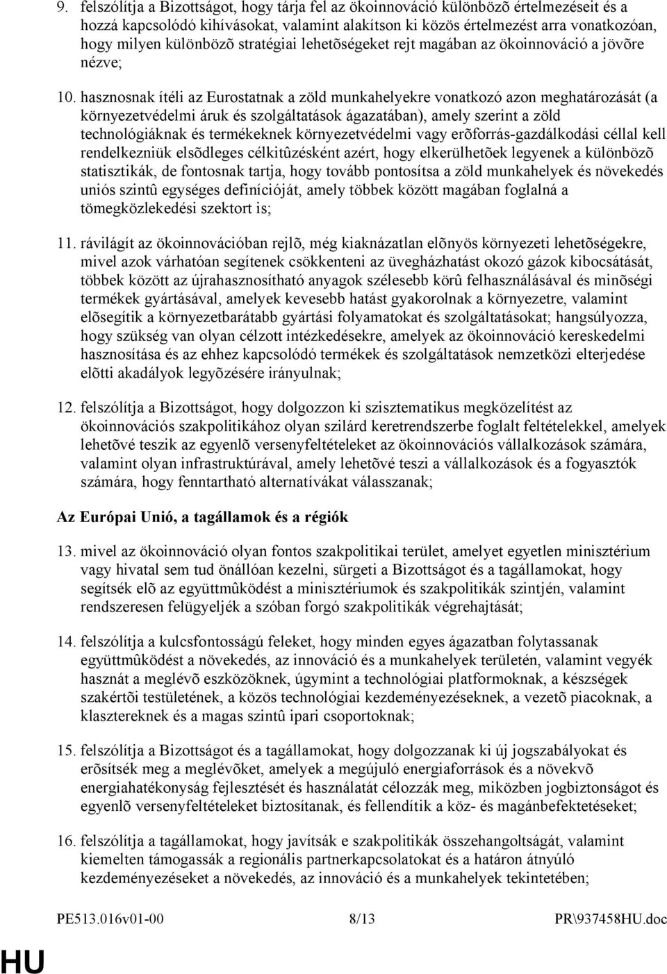 hasznosnak ítéli az Eurostatnak a zöld munkahelyekre vonatkozó azon meghatározását (a környezetvédelmi áruk és szolgáltatások ágazatában), amely szerint a zöld technológiáknak és termékeknek