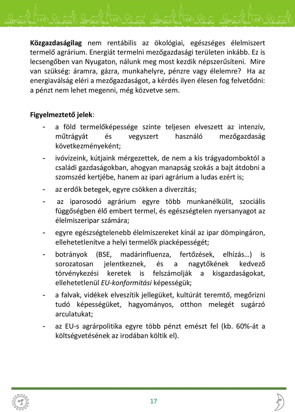 Ha az energiaválság eléri a mezőgazdaságot, a kérdés ilyen élesen fog felvetődni: a pénzt nem lehet megenni, még közvetve sem.