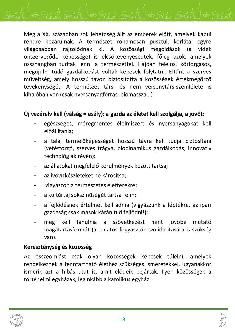 Hajdan felelős, körforgásos, megújulni tudó gazdálkodást voltak képesek folytatni. Eltűnt a szerves műveltség, amely hosszú távon biztosította a közösségek értékmegőrző tevékenységét.