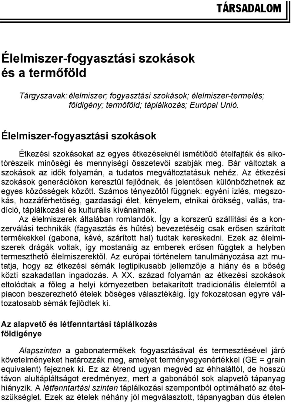 Bár változtak a szokások az idők folyamán, a tudatos megváltoztatásuk nehéz. Az étkezési szokások generációkon keresztül fejlődnek, és jelentősen különbözhetnek az egyes közösségek között.