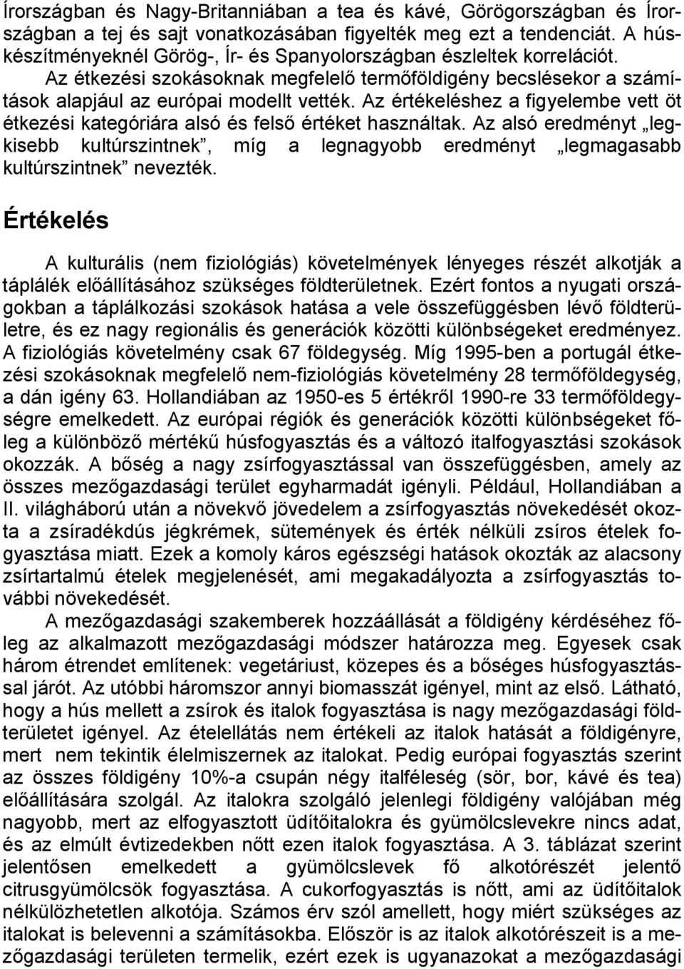 Az értékeléshez a figyelembe vett öt étkezési kategóriára alsó és felső értéket használtak. Az alsó eredményt legkisebb kultúrszintnek, míg a legnagyobb eredményt legmagasabb kultúrszintnek nevezték.