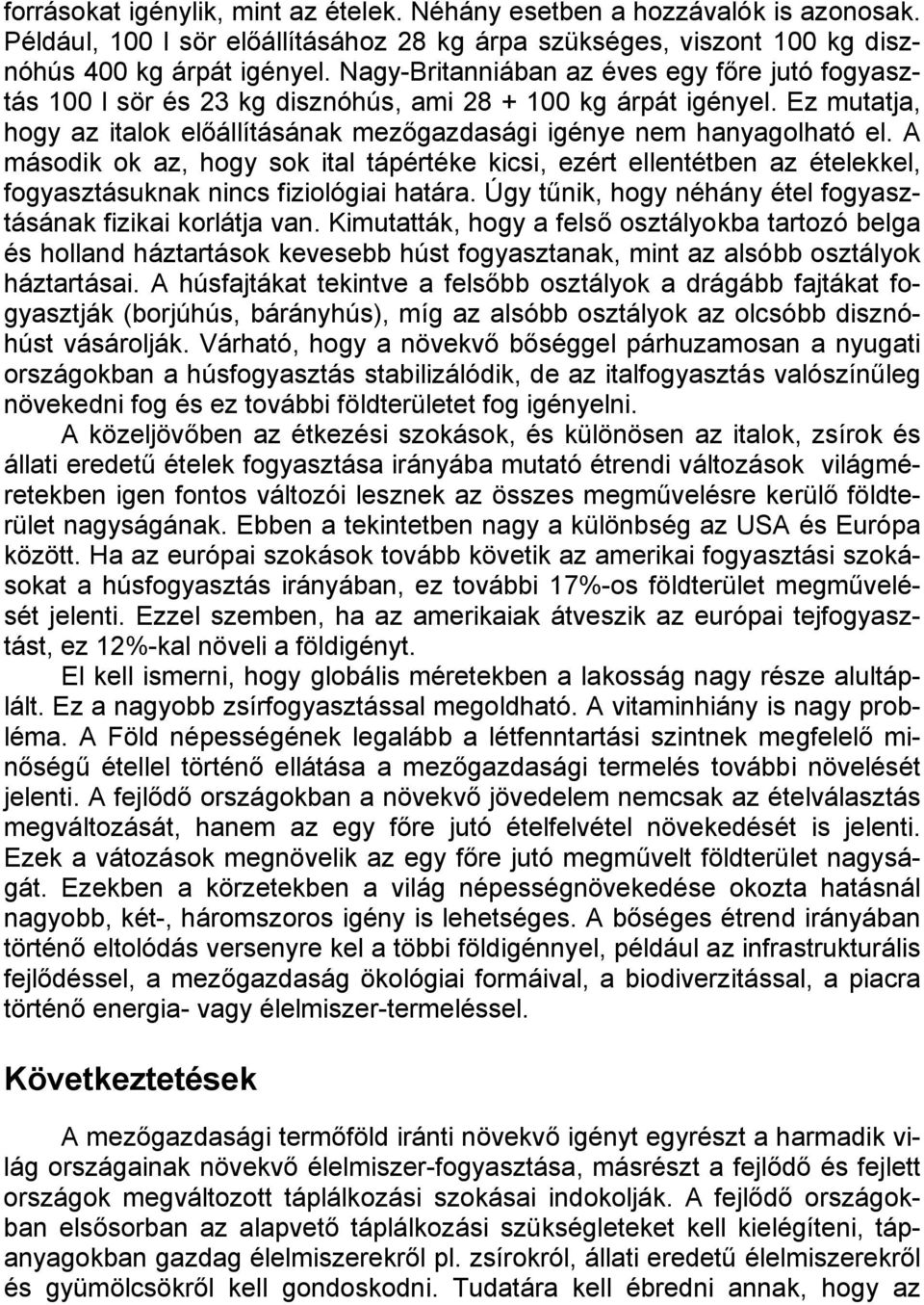 A második ok az, hogy sok ital tápértéke kicsi, ezért ellentétben az ételekkel, fogyasztásuknak nincs fiziológiai határa. Úgy tűnik, hogy néhány étel fogyasztásának fizikai korlátja van.