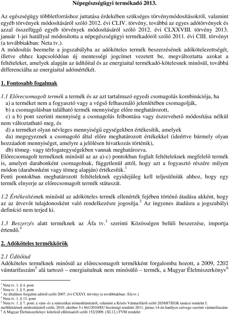 január 1-jei hatállyal módosította a népegészségügyi termékadóról szóló 2011. évi CIII. törvényt (a továbbiakban: Neta tv.).