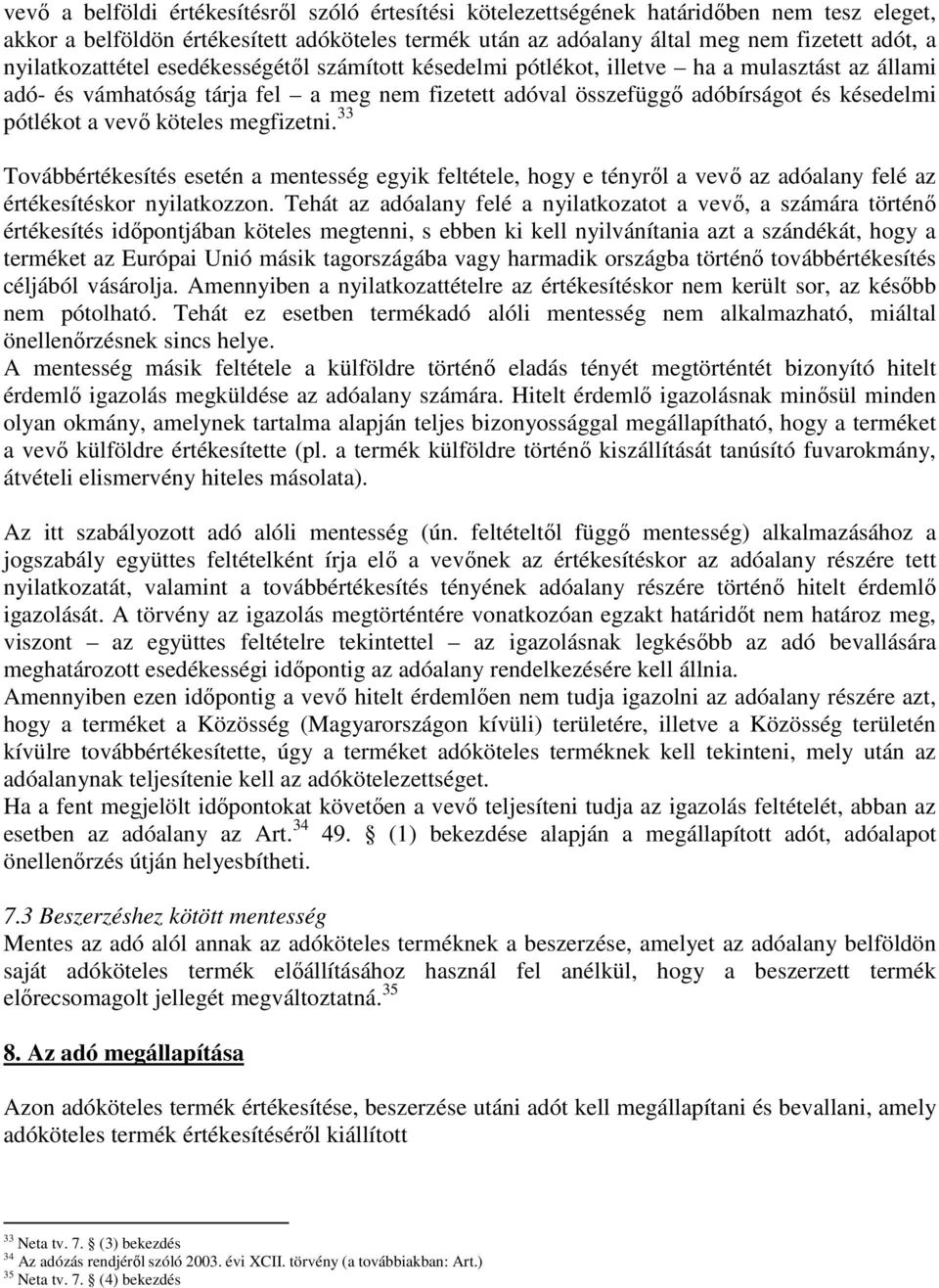 vevı köteles megfizetni. 33 Továbbértékesítés esetén a mentesség egyik feltétele, hogy e tényrıl a vevı az adóalany felé az értékesítéskor nyilatkozzon.