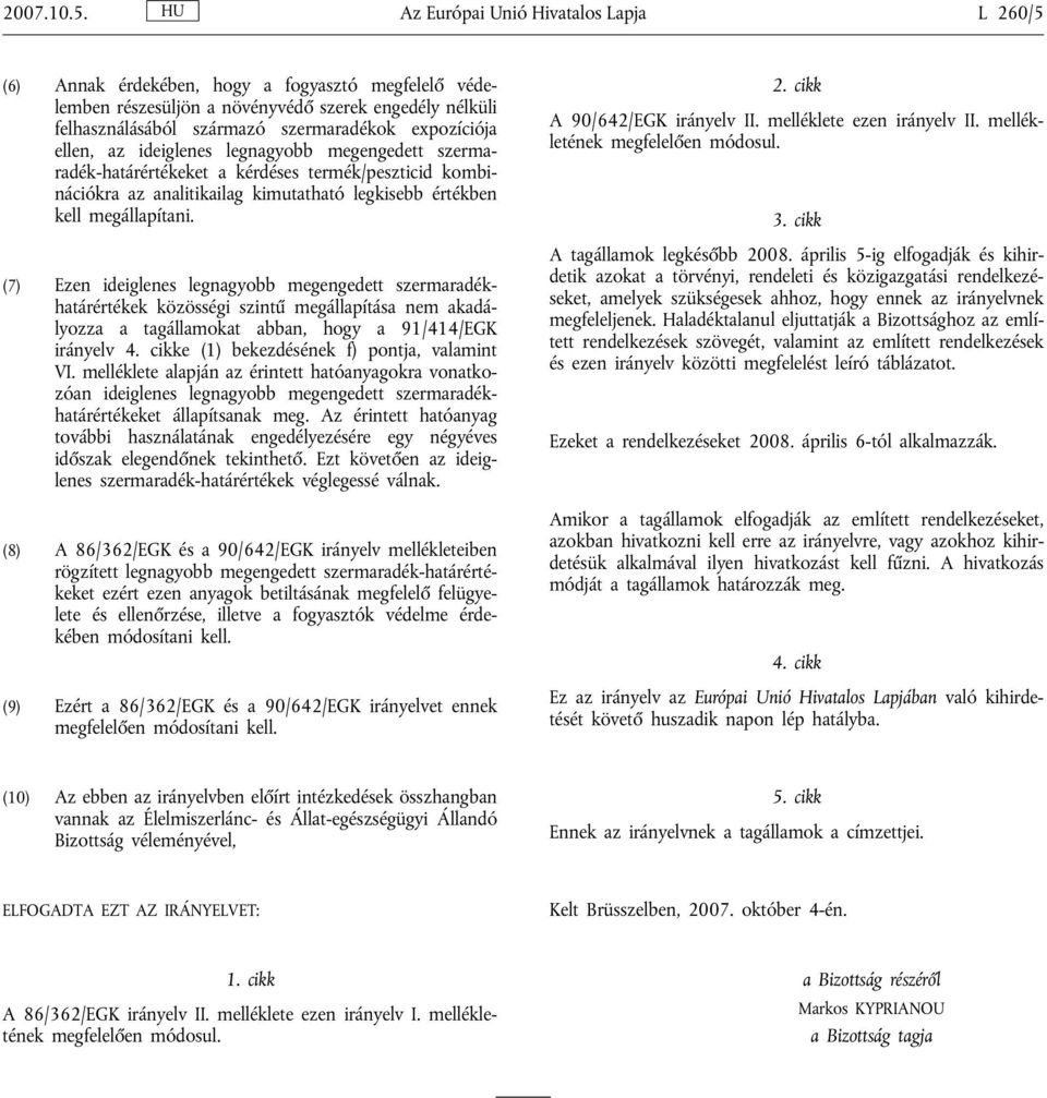 ellen, az ideiglenes legnagyobb megengedett szermaradék-határértékeket a kérdéses termék/peszticid kombinációkra az analitikailag kimutatható legkisebb értékben kell megállapítani.