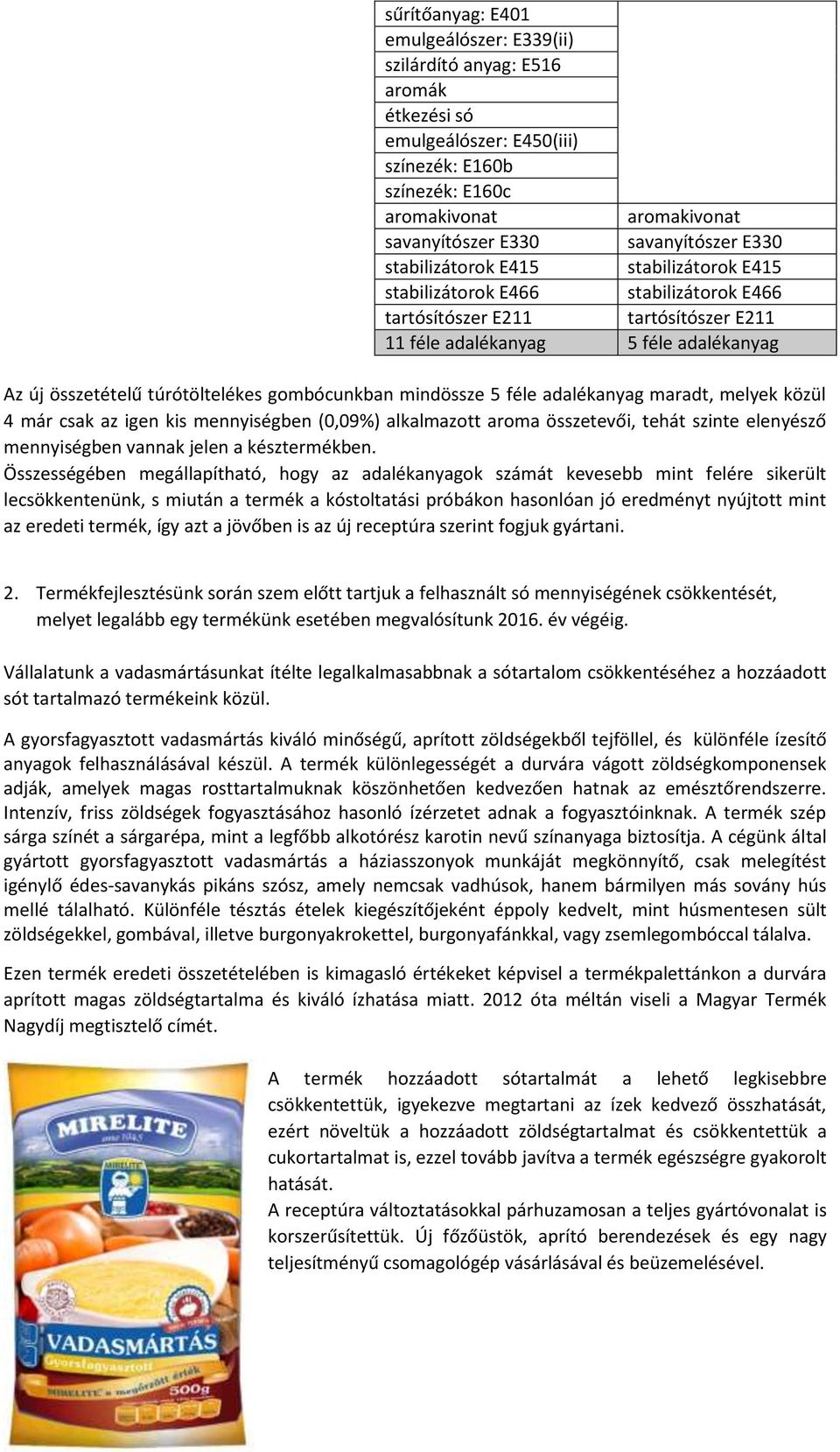 gombócunkban mindössze 5 féle adalékanyag maradt, melyek közül 4 már csak az igen kis mennyiségben (0,09%) alkalmazott aroma összetevői, tehát szinte elenyésző mennyiségben vannak jelen a