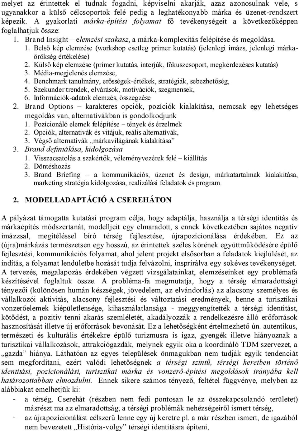 Brand Insight elemzési szakasz, a márka-komplexitás felépítése és megoldása. 1. Belső kép elemzése (workshop esetleg primer kutatás) (jelenlegi imázs, jelenlegi márkaörökség értékelése) 2.