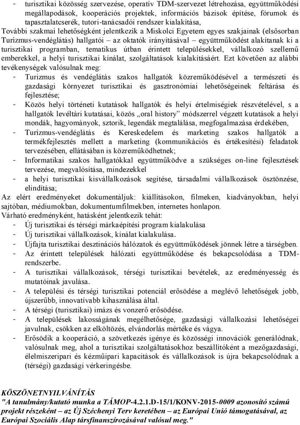 együttműködést alakítanak ki a turisztikai programban, tematikus útban érintett településekkel, vállalkozó szellemű emberekkel, a helyi turisztikai kínálat, szolgáltatások kialakításáért.