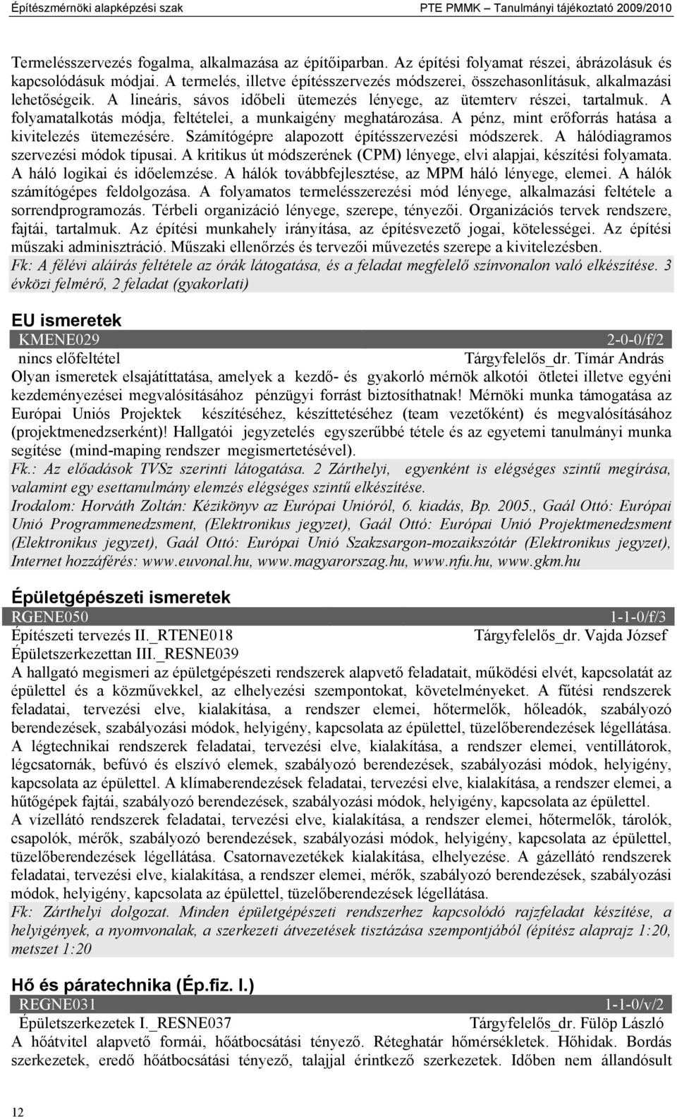 A folyamatalkotás módja, feltételei, a munkaigény meghatározása. A pénz, mint erőforrás hatása a kivitelezés ütemezésére. Számítógépre alapozott építésszervezési módszerek.