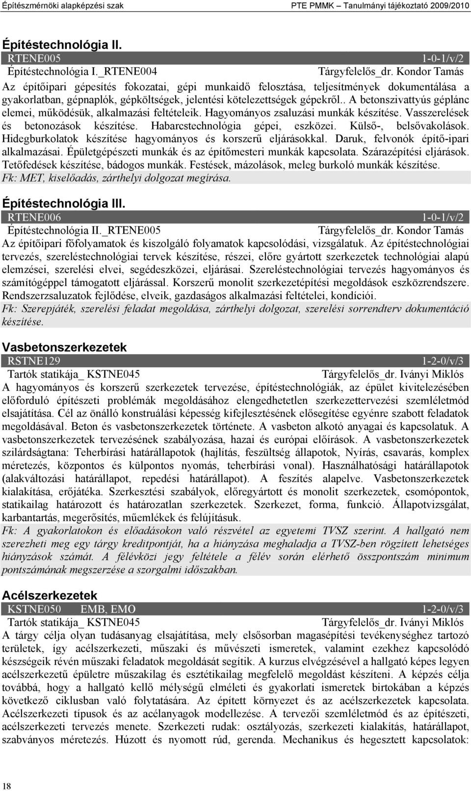 . A betonszivattyús géplánc elemei, működésük, alkalmazási feltételeik. Hagyományos zsaluzási munkák készítése. Vasszerelések és betonozások készítése. Habarcstechnológia gépei, eszközei.