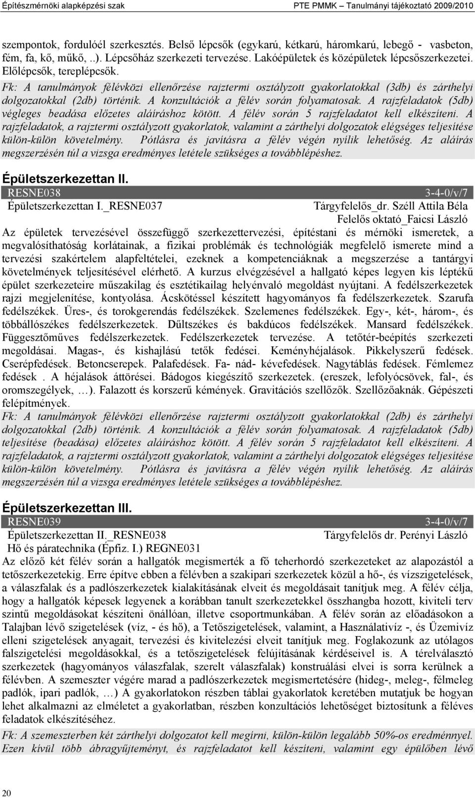 Fk: A tanulmányok félévközi ellenőrzése rajztermi osztályzott gyakorlatokkal (3db) és zárthelyi dolgozatokkal (2db) történik. A konzultációk a félév során folyamatosak.