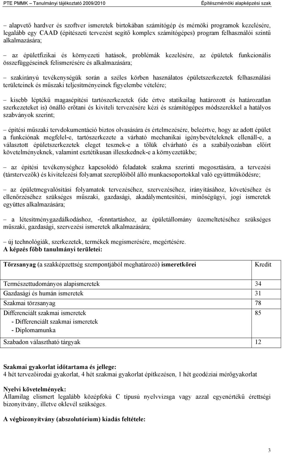 és alkalmazására; szakirányú tevékenységük során a széles körben használatos épületszerkezetek felhasználási területeinek és műszaki teljesítményeinek figyelembe vételére; kisebb léptékű magasépítési