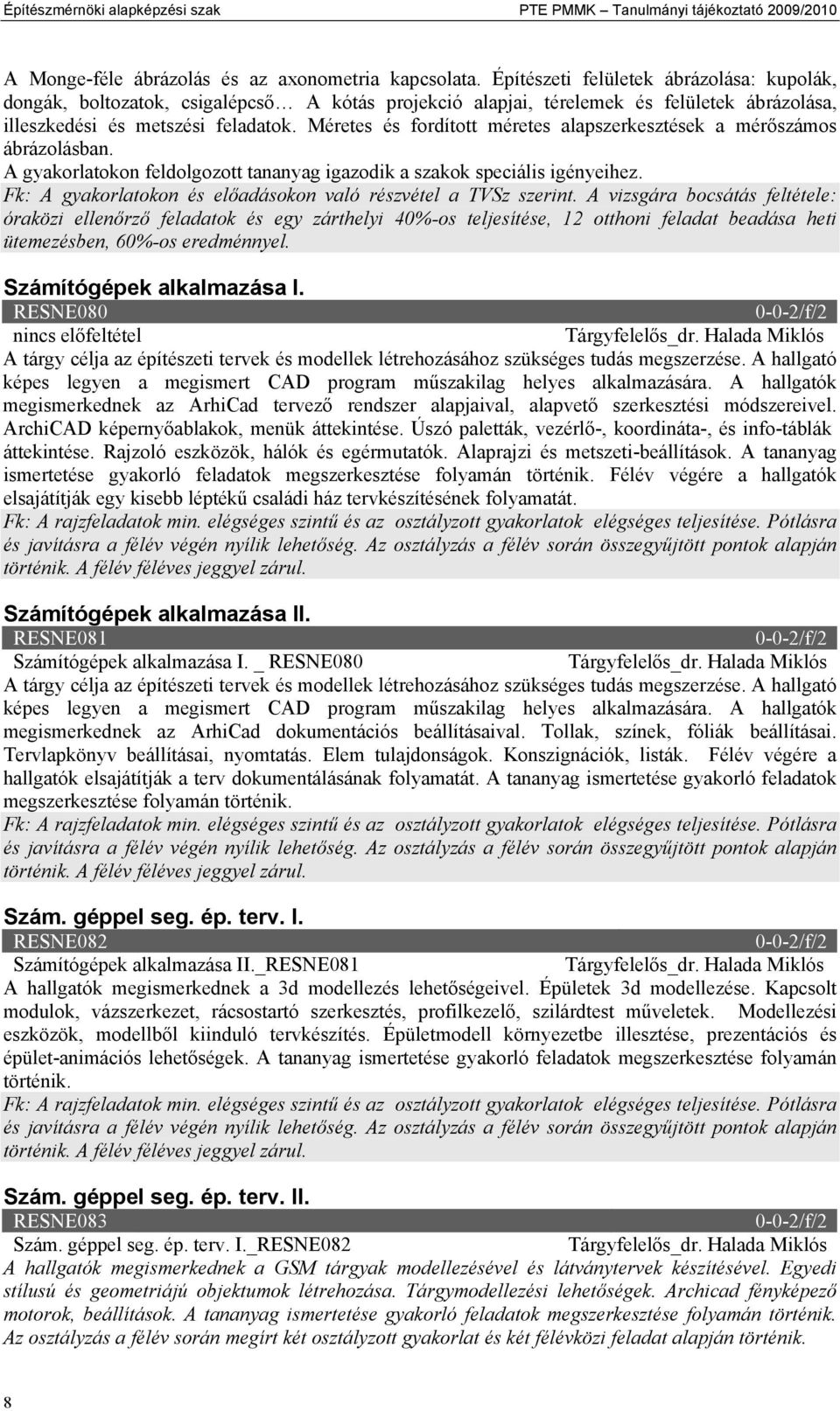 Méretes és fordított méretes alapszerkesztések a mérőszámos ábrázolásban. A gyakorlatokon feldolgozott tananyag igazodik a szakok speciális igényeihez.