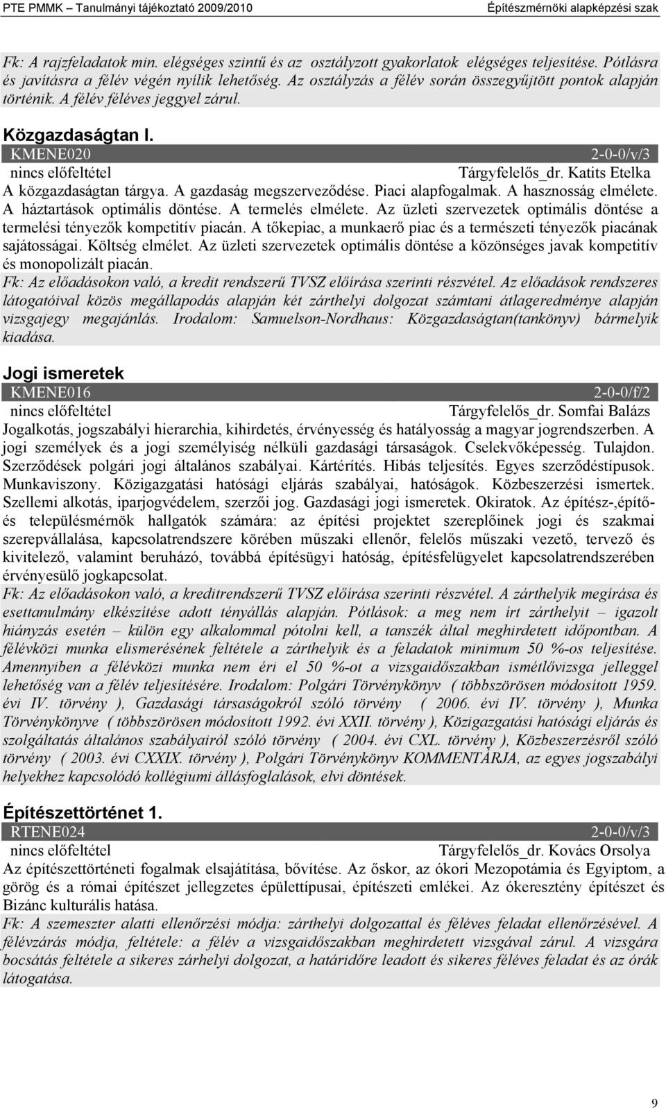 KMENE020 2-0-0/v/3 Tárgyfelelős_dr. Katits Etelka A közgazdaságtan tárgya. A gazdaság megszerveződése. Piaci alapfogalmak. A hasznosság elmélete. A háztartások optimális döntése. A termelés elmélete.