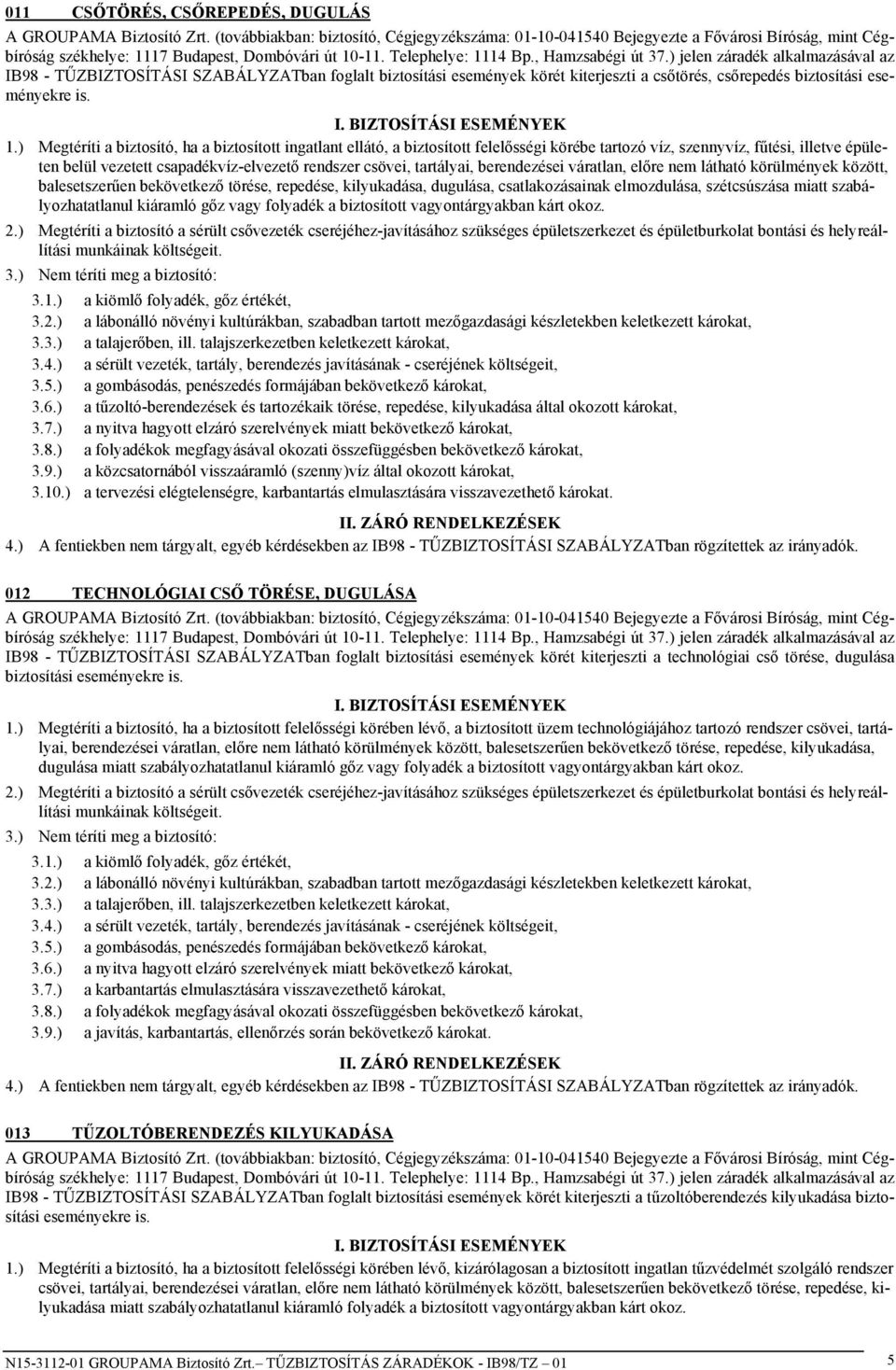 tartályai, berendezései váratlan, előre nem látható körülmények között, balesetszerűen bekövetkező törése, repedése, kilyukadása, dugulása, csatlakozásainak elmozdulása, szétcsúszása miatt