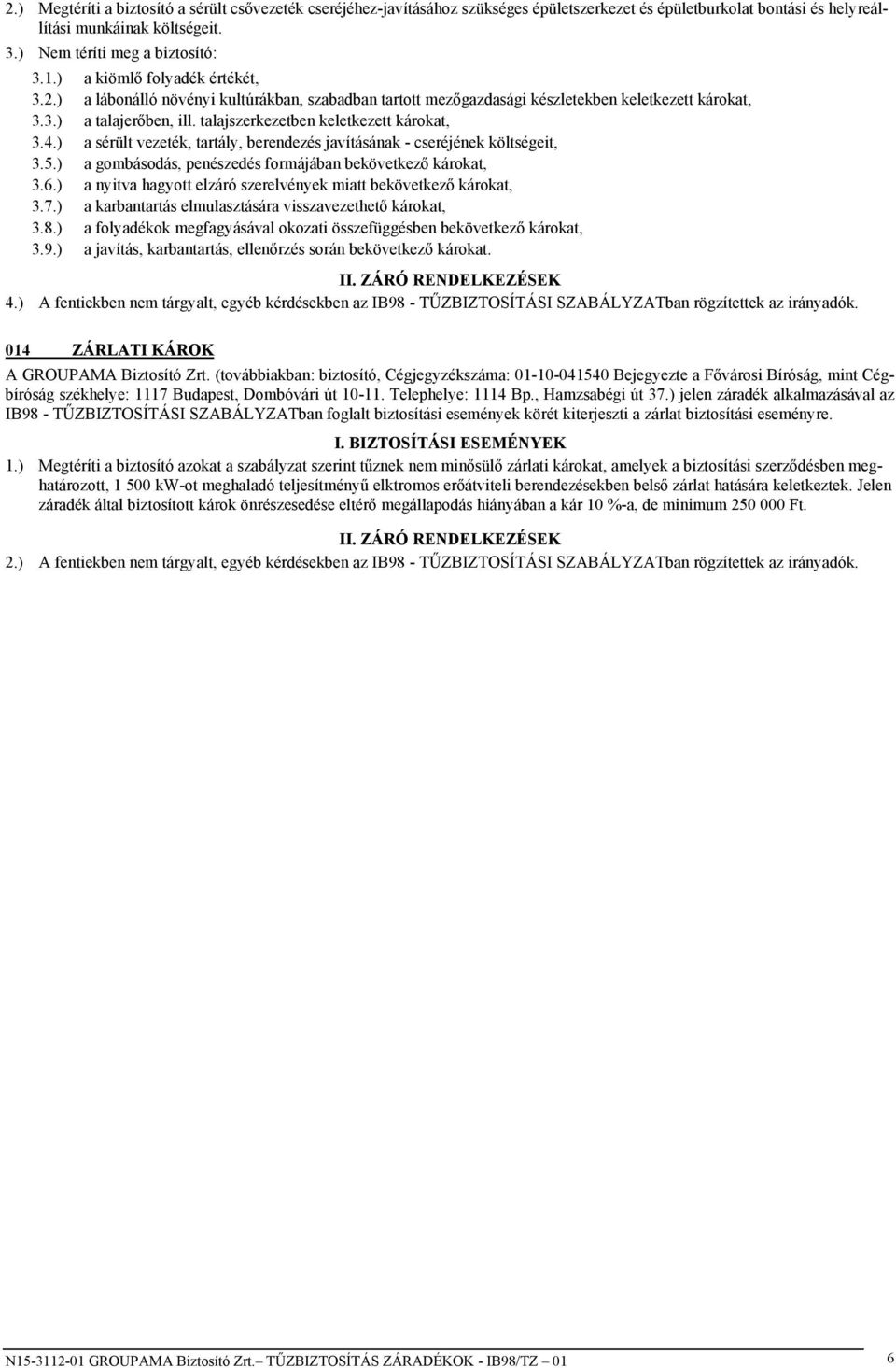 ) a gombásodás, penészedés formájában bekövetkező károkat, 3.6.) a nyitva hagyott elzáró szerelvények miatt bekövetkező károkat, 3.7.) a karbantartás elmulasztására visszavezethető károkat, 3.8.