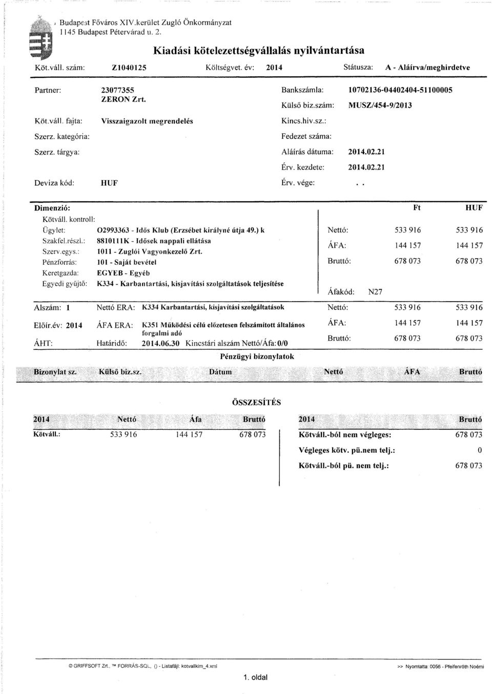 kategória: Visszaigazolt megrendelés Kincs.hiv.sz.: Fedezet száma: Szerz. tárgya: Aláírás dátuma: Érv. kezdete: 2014.02.21 2014.02.21 Deviza kód: HUF Érv. vége: Dimenzió: Ft HUF Kötváll.