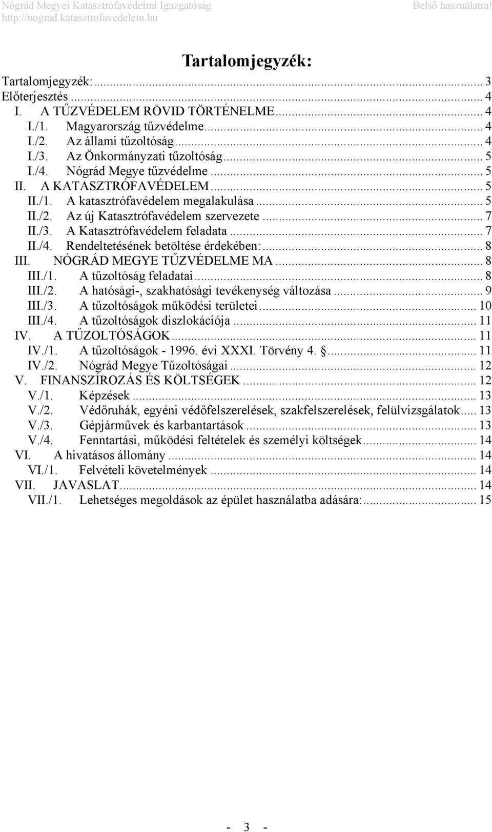 A Katasztrófavédelem feladata... 7 II./4. Rendeltetésének betöltése érdekében:... 8 III. NÓGRÁD MEGYE TŰZVÉDELME MA... 8 III./1. A tűzoltóság feladatai... 8 III./2.