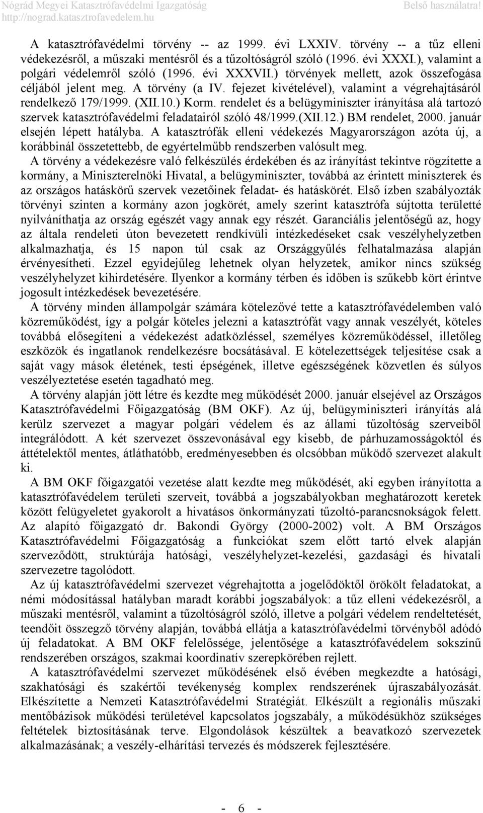 rendelet és a belügyminiszter irányítása alá tartozó szervek katasztrófavédelmi feladatairól szóló 48/1999.(XII.12.) BM rendelet, 2000. január elsején lépett hatályba.