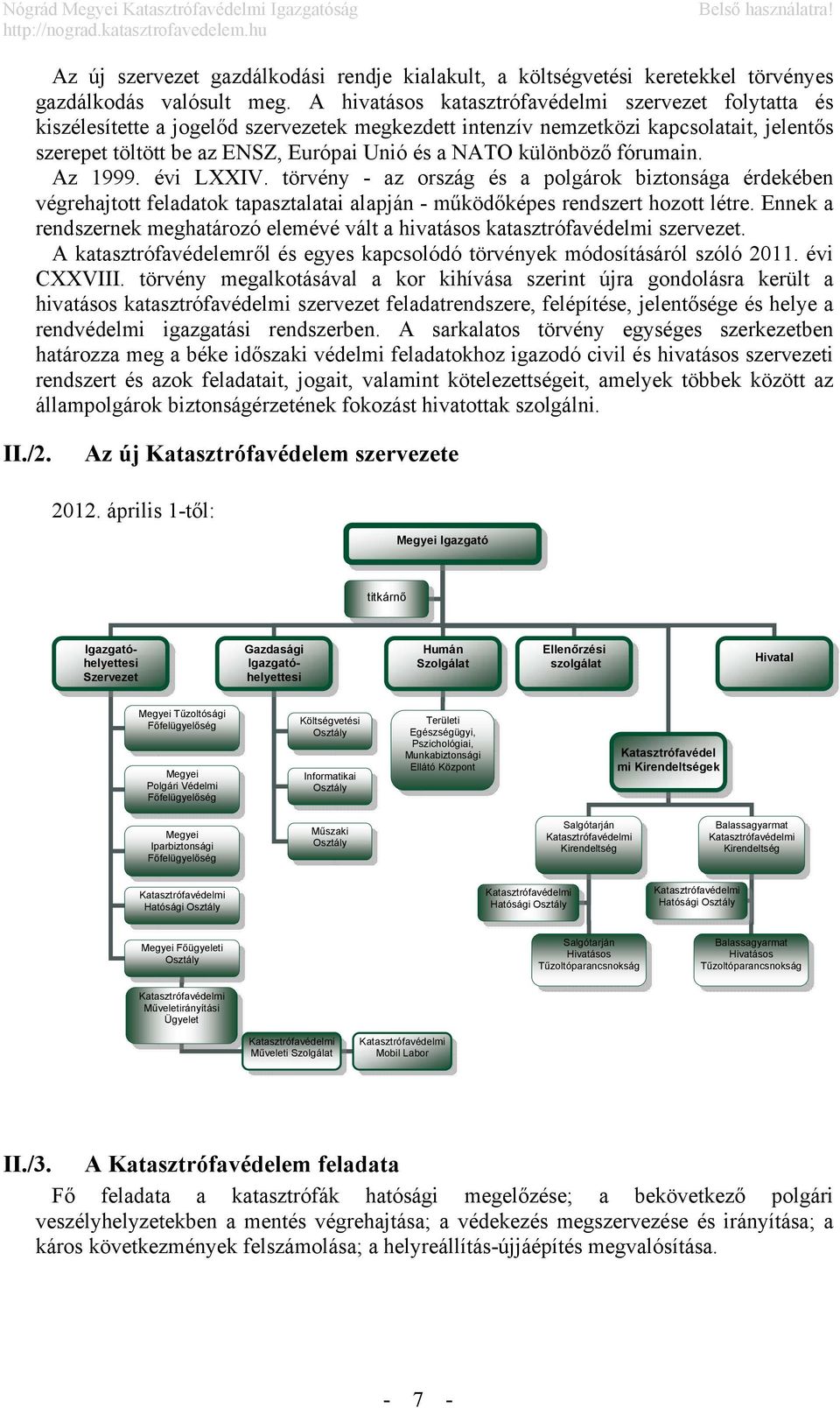 különböző fórumain. Az 1999. évi LXXIV. törvény - az ország és a polgárok biztonsága érdekében végrehajtott feladatok tapasztalatai alapján - működőképes rendszert hozott létre.