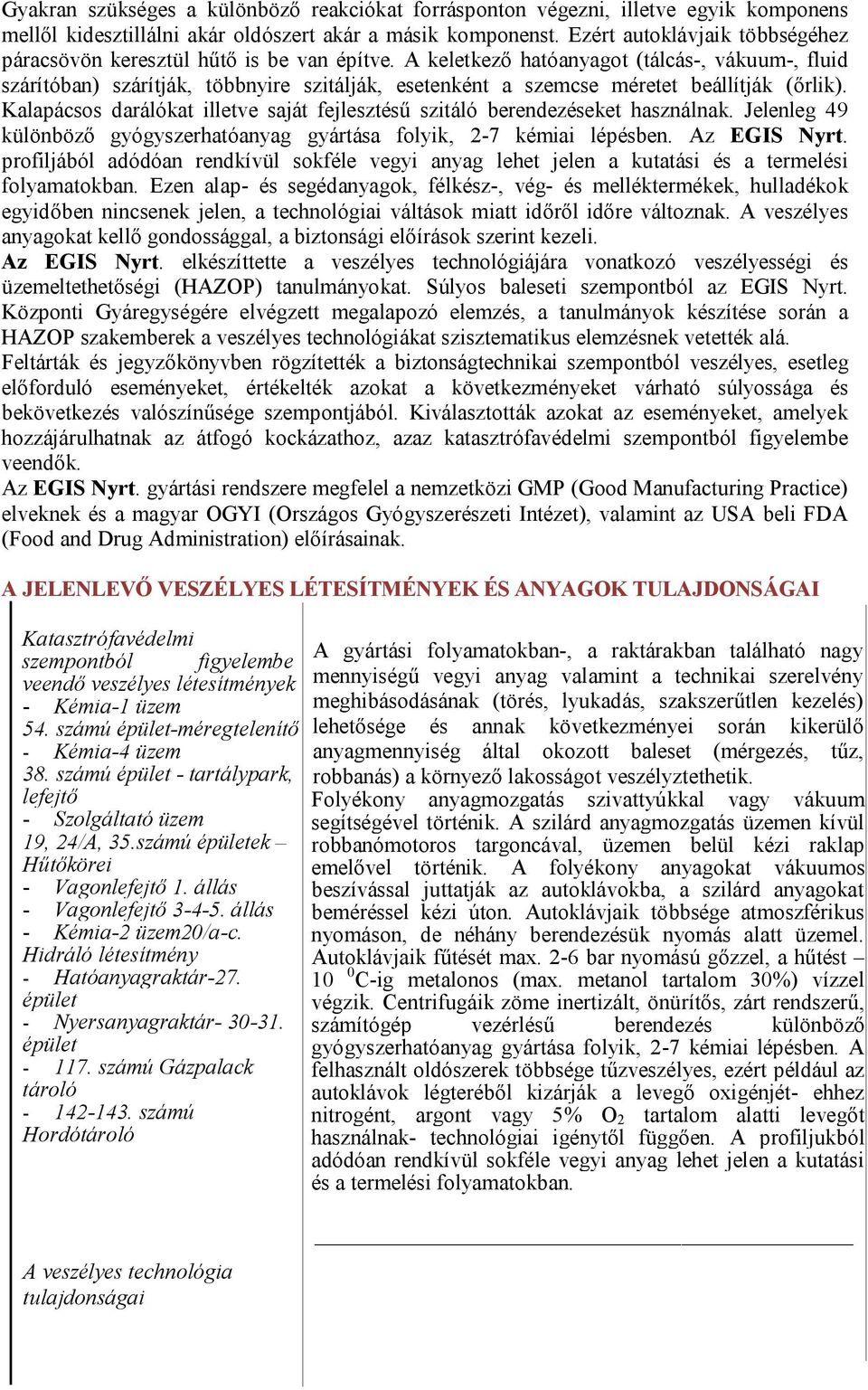 A keletkező hatóanyagot (tálcás-, vákuum-, fluid szárítóban) szárítják, többnyire szitálják, esetenként a szemcse méretet beállítják (őrlik).