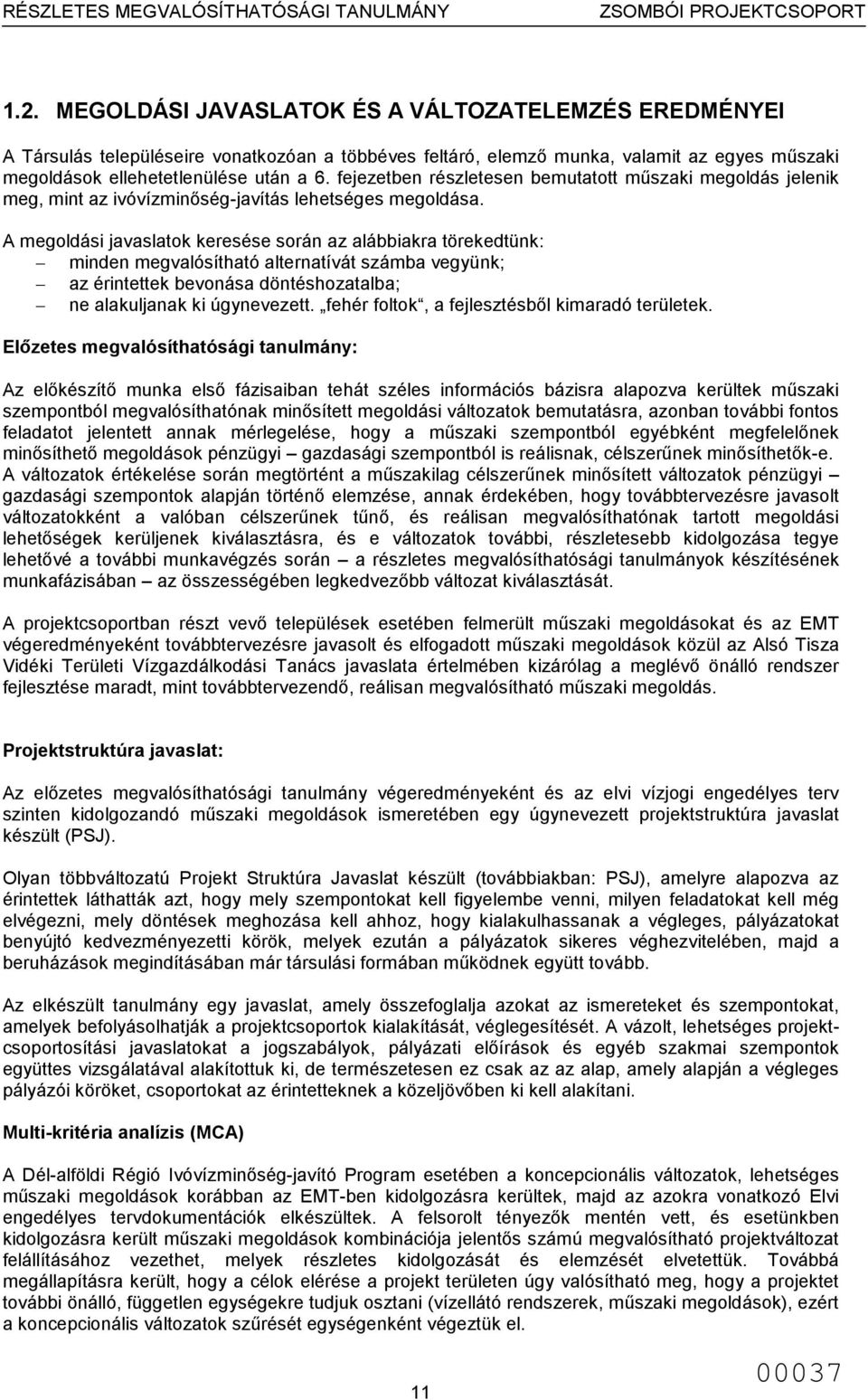 A egoldási javaslatok keresése során az alábbiakra törekedtünk: inden egvalósítható alternatívát szába vegyünk; az érintettek bevonása döntéshozatalba; ne alakuljanak ki úgynevezett.