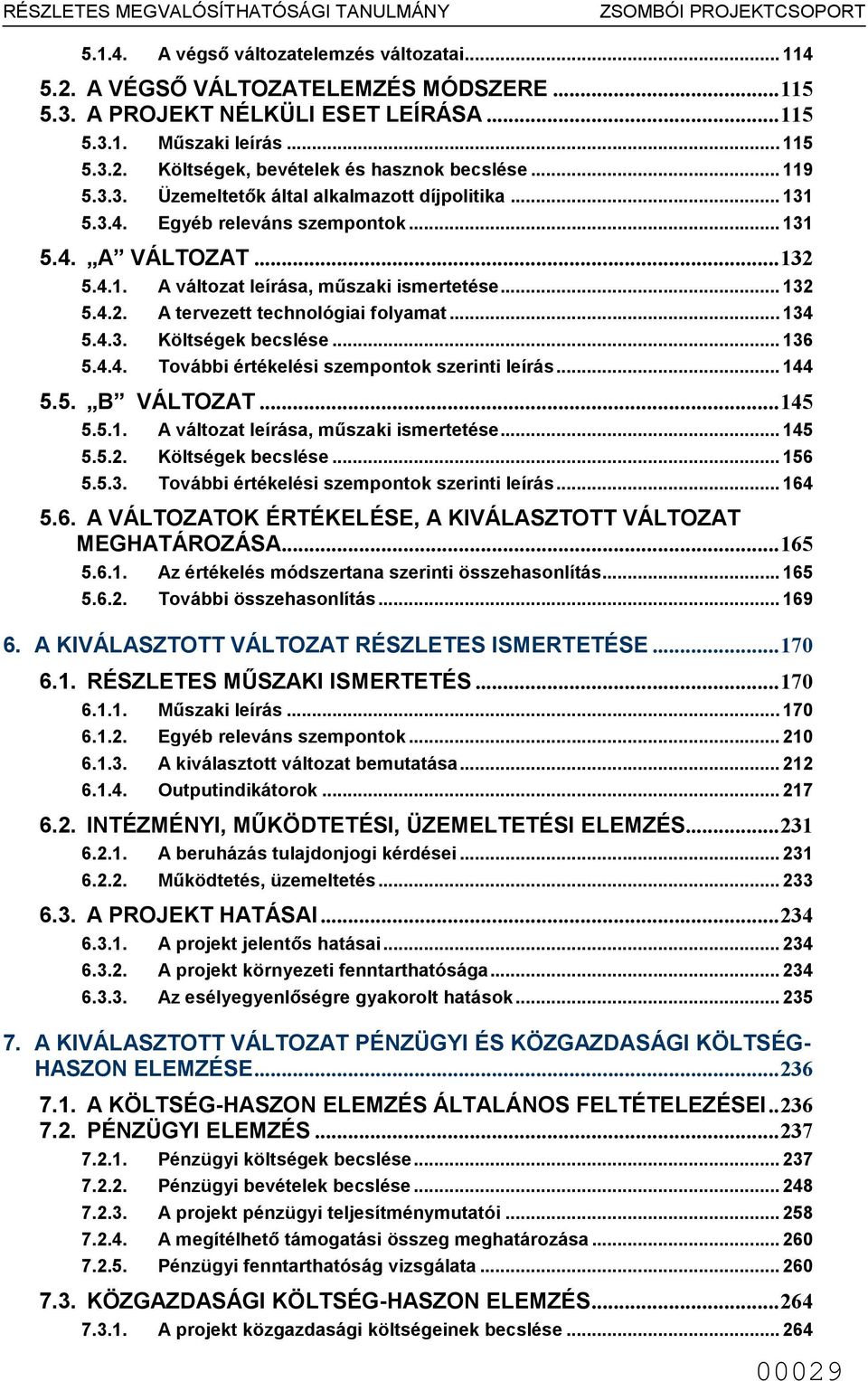 .. 4 Költségek becslése... 6 További értékelési szepontok szerinti leírás... 44.. B VÁLTOZAT...4......... A változat leírása, űszaki isertetése... 4 Költségek becslése... 6 További értékelési szepontok szerinti leírás... 64.