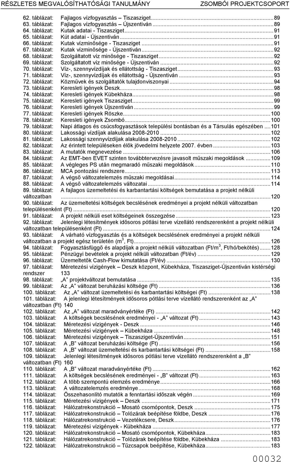 ..9 7. táblázat: Víz, szennyvízdíjak és ellátottság Tiszasziget...9 7. táblázat: Víz, szennyvízdíjak és ellátottság Újszentiván...9 7. táblázat: Közűvek és szolgáltatók tulajdonviszonyai...94 7.