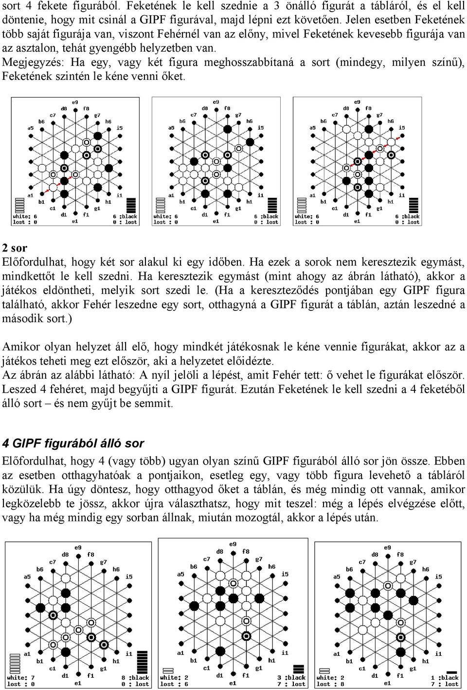 Megjegyzés: Ha egy, vagy két figura meghosszabbítaná a sort (mindegy, milyen színű), Feketének szintén le kéne venni őket. 2 sor Előfordulhat, hogy két sor alakul ki egy időben.