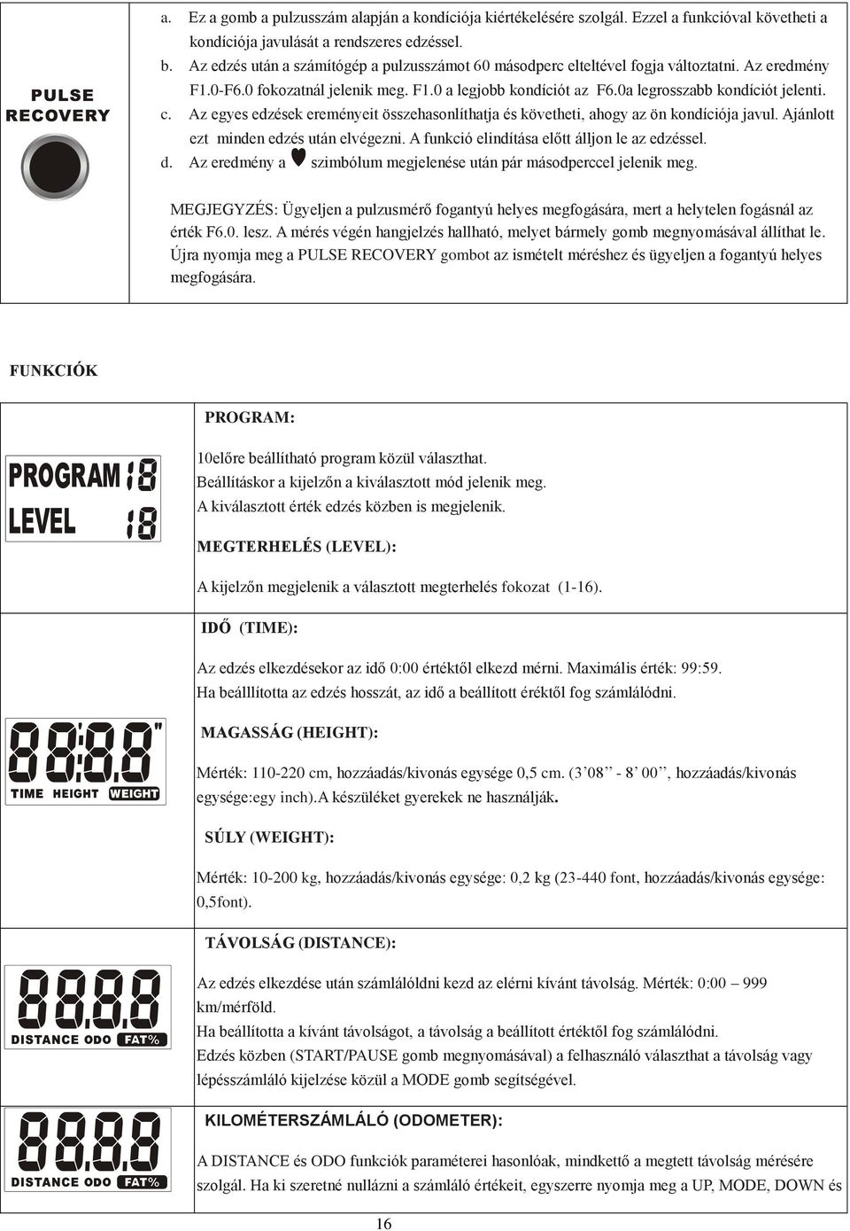 Az egyes edzések ereményeit összehasonlíthatja és követheti, ahogy az ön kondíciója javul. Ajánlott ezt minden edzés után elvégezni. A funkció elindítása előtt álljon le az edzéssel. d.