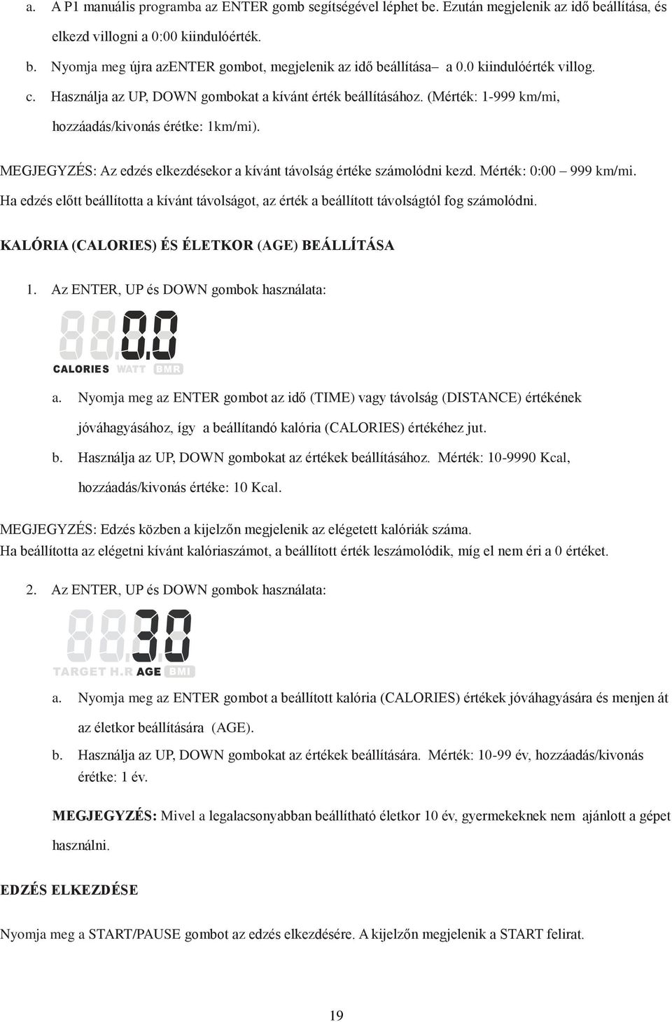 MEGJEGYZÉS: Az edzés elkezdésekor a kívánt távolság értéke számolódni kezd. Mérték: 0:00 999 km/mi. Ha edzés előtt beállította a kívánt távolságot, az érték a beállított távolságtól fog számolódni.