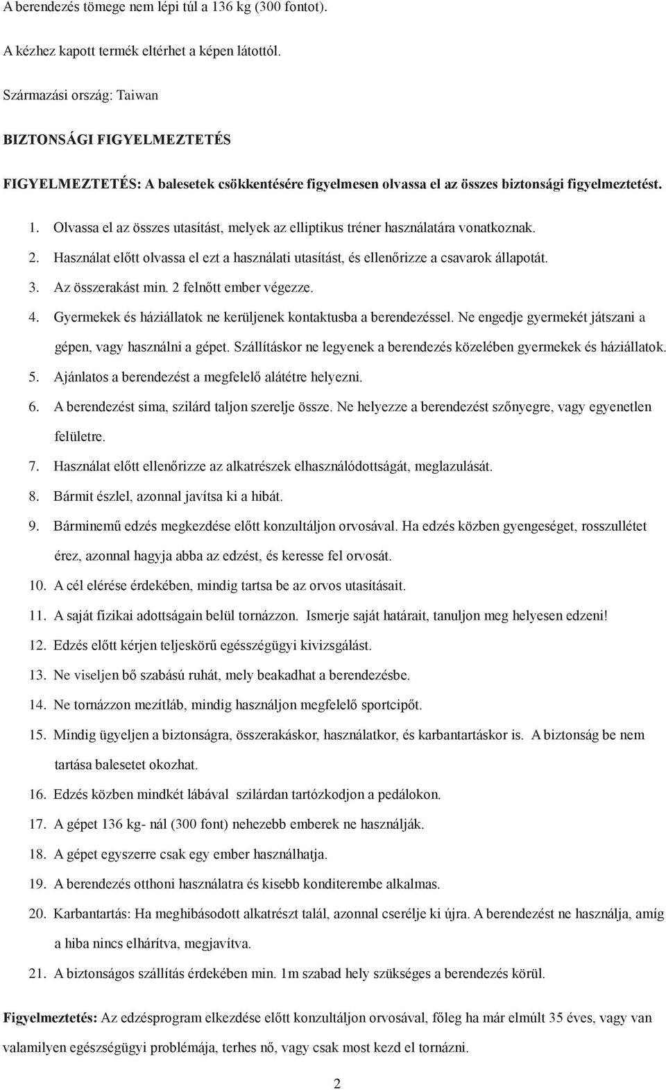 Olvassa el az összes utasítást, melyek az elliptikus tréner használatára vonatkoznak. 2. Használat előtt olvassa el ezt a használati utasítást, és ellenőrizze a csavarok állapotát. 3.