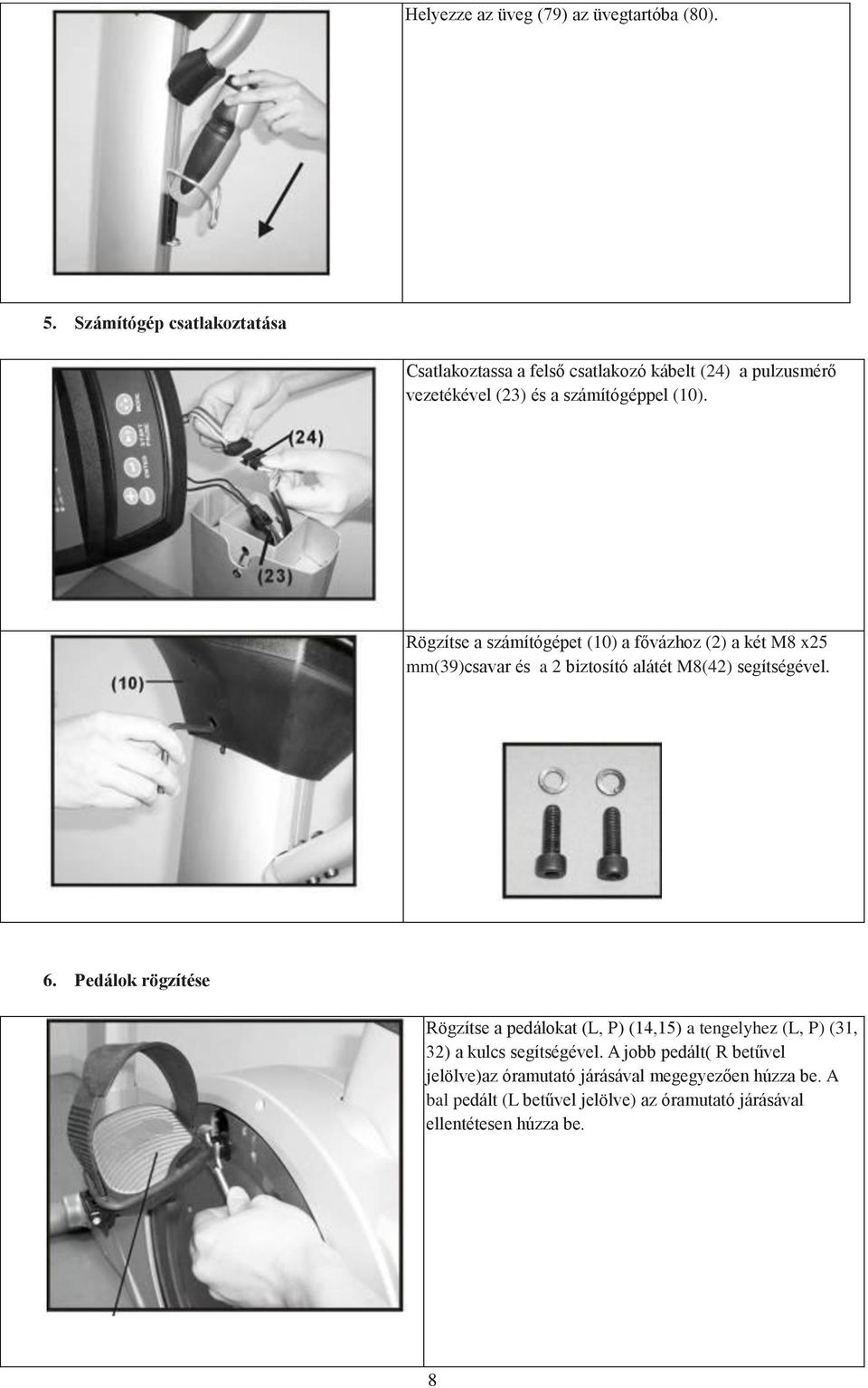 Rögzítse a számítógépet (10) a fővázhoz (2) a két M8 x25 mm(39)csavar és a 2 biztosító alátét M8(42) segítségével. 6.