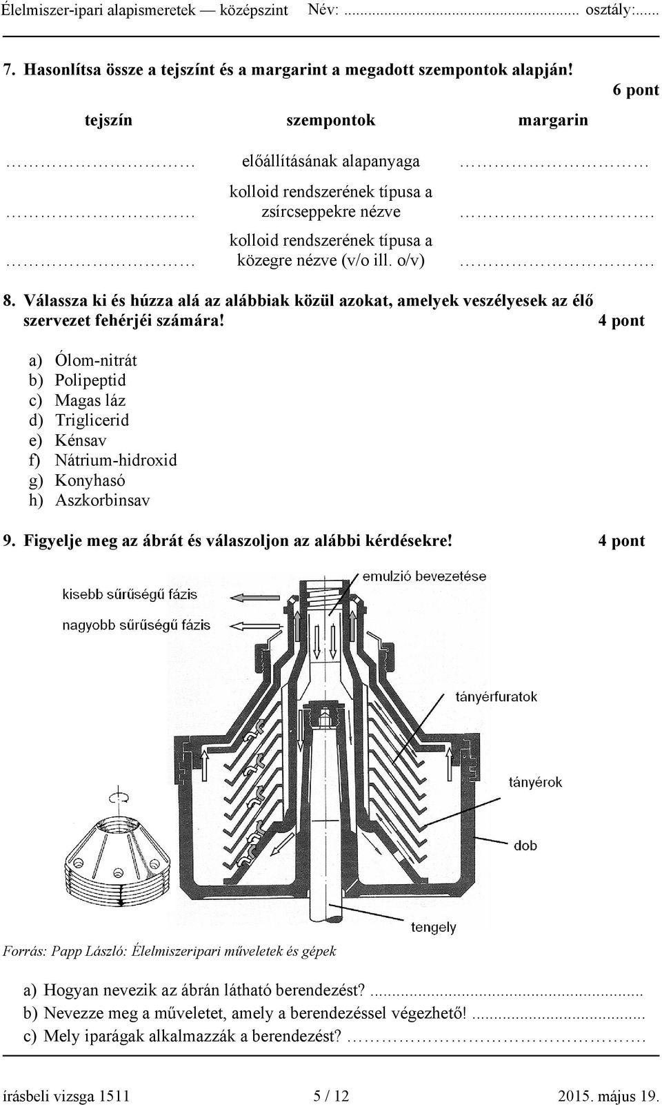 Válassza ki és húzza alá az alábbiak közül azokat, amelyek veszélyesek az élő szervezet fehérjéi számára!