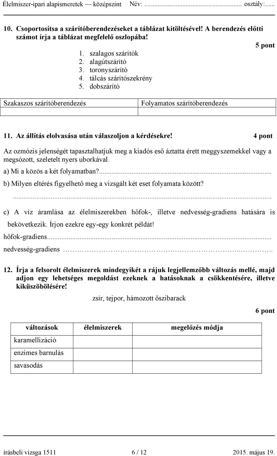 4 pont Az ozmózis jelenségét tapasztalhatjuk meg a kiadós eső áztatta érett meggyszemekkel vagy a megsózott, szeletelt nyers uborkával. a) Mi a közös a két folyamatban?